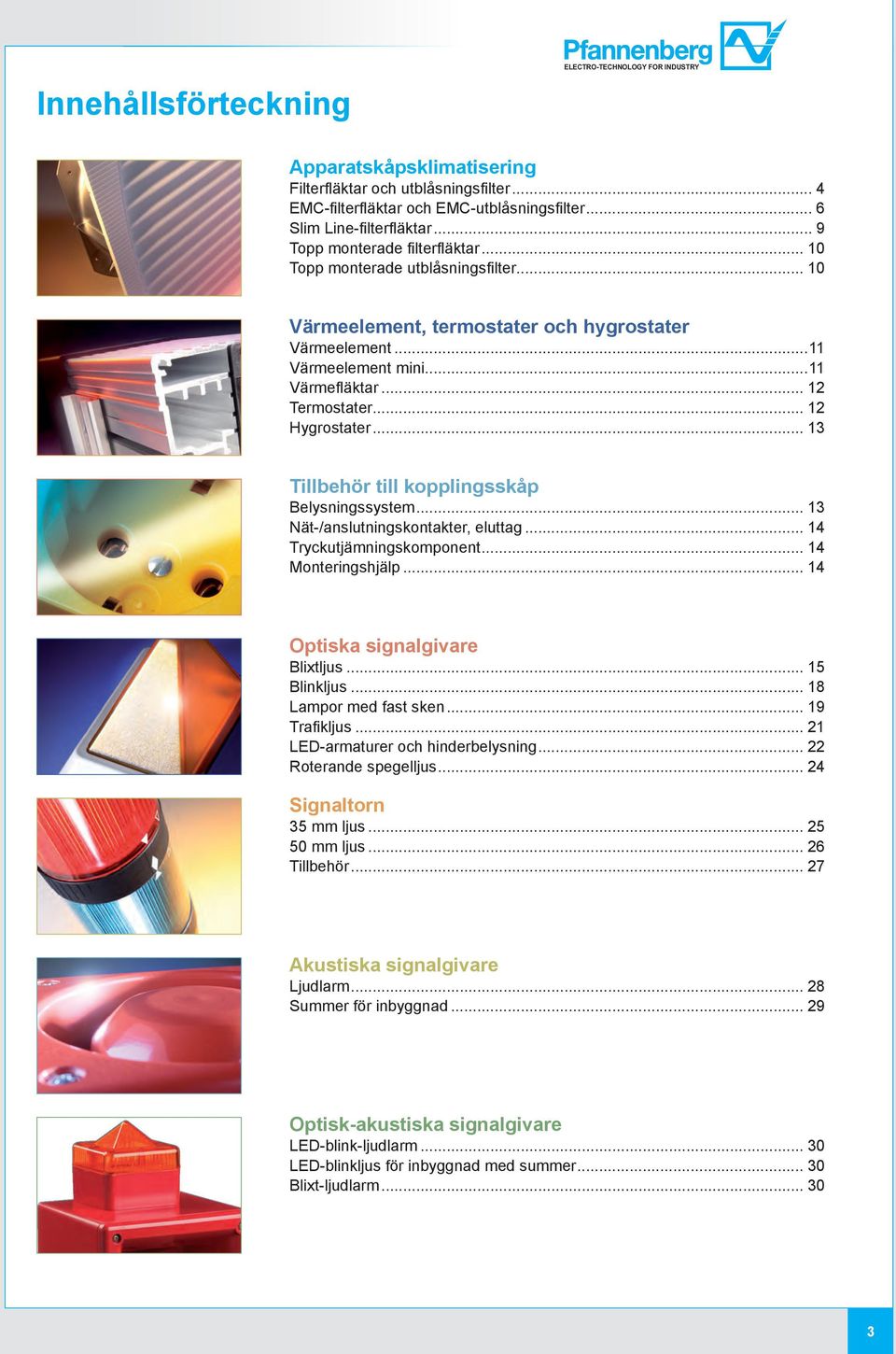 .. 12 Hygrostater... 13 Tillbehör till kopplingsskåp Belysningssystem... 13 Nät-/anslutningskontakter, eluttag... 14 Tryckutjämningskomponent... 14 shjälp... 14 Optiska signalgivare Blixtljus.