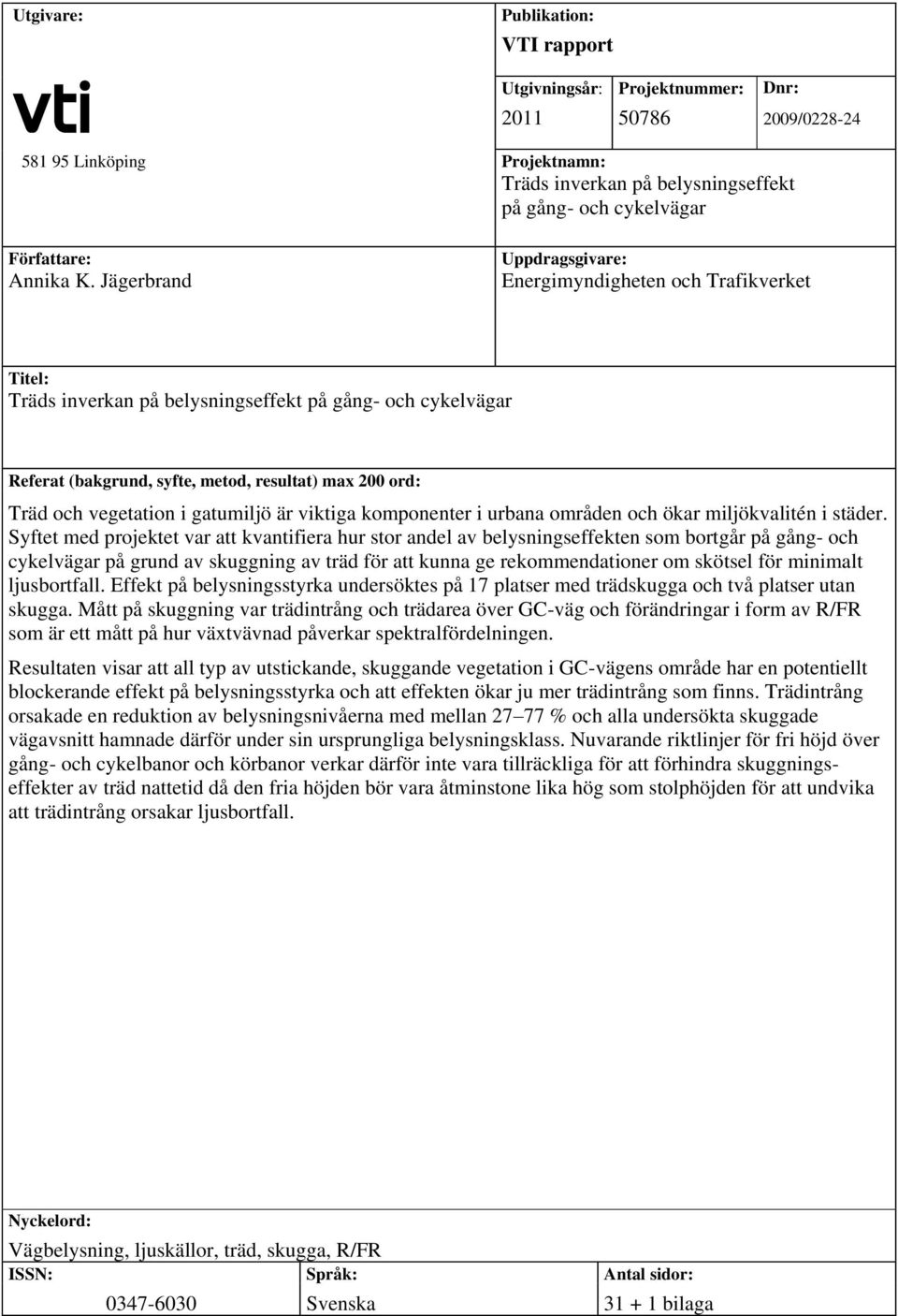 Jägerbrand Uppdragsgivare: Energimyndigheten och Trafikverket Titel: Träds inverkan på belysningseffekt på gång- och cykelvägar Referat (bakgrund, syfte, metod, resultat) max 200 ord: Träd och