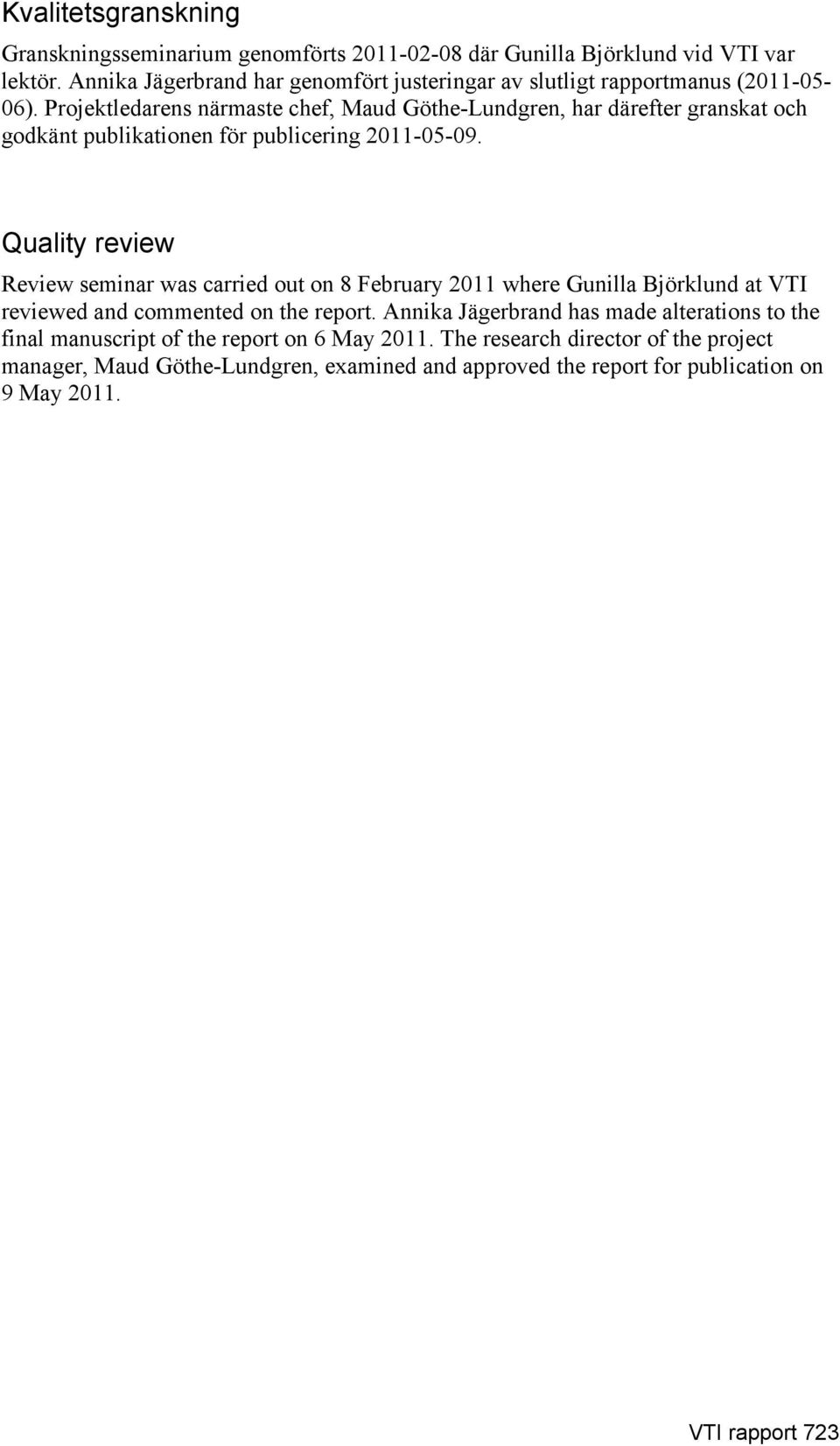 Projektledarens närmaste chef, Maud Göthe-Lundgren, har därefter granskat och godkänt publikationen för publicering 2011-05-09.