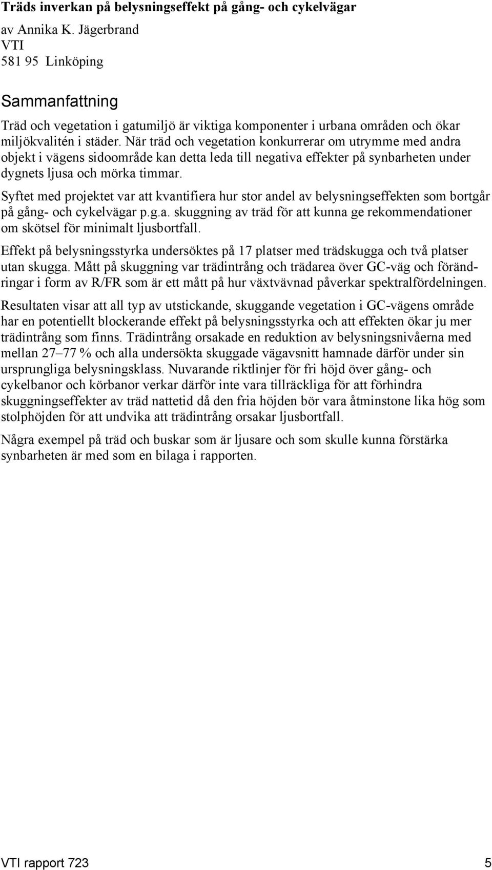 När träd och vegetation konkurrerar om utrymme med andra objekt i vägens sidoområde kan detta leda till negativa effekter på synbarheten under dygnets ljusa och mörka timmar.