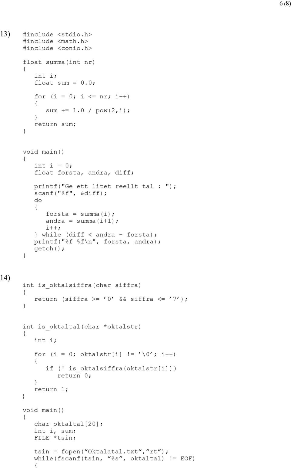 while (diff < andra - forsta); printf("%f %f\n", forsta, andra); getch(); 14) int is_oktalsiffra(char siffra) return (siffra >= 0 && siffra <= 7 ); int is_oktaltal(char
