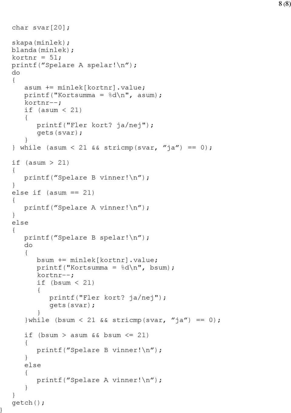 ja/nej"); gets(svar); while (asum < 21 && stricmp(svar, ja ) == 0); if (asum > 21) printf( Spelare B vinner!\n ); else if (asum == 21) printf( Spelare A vinner!