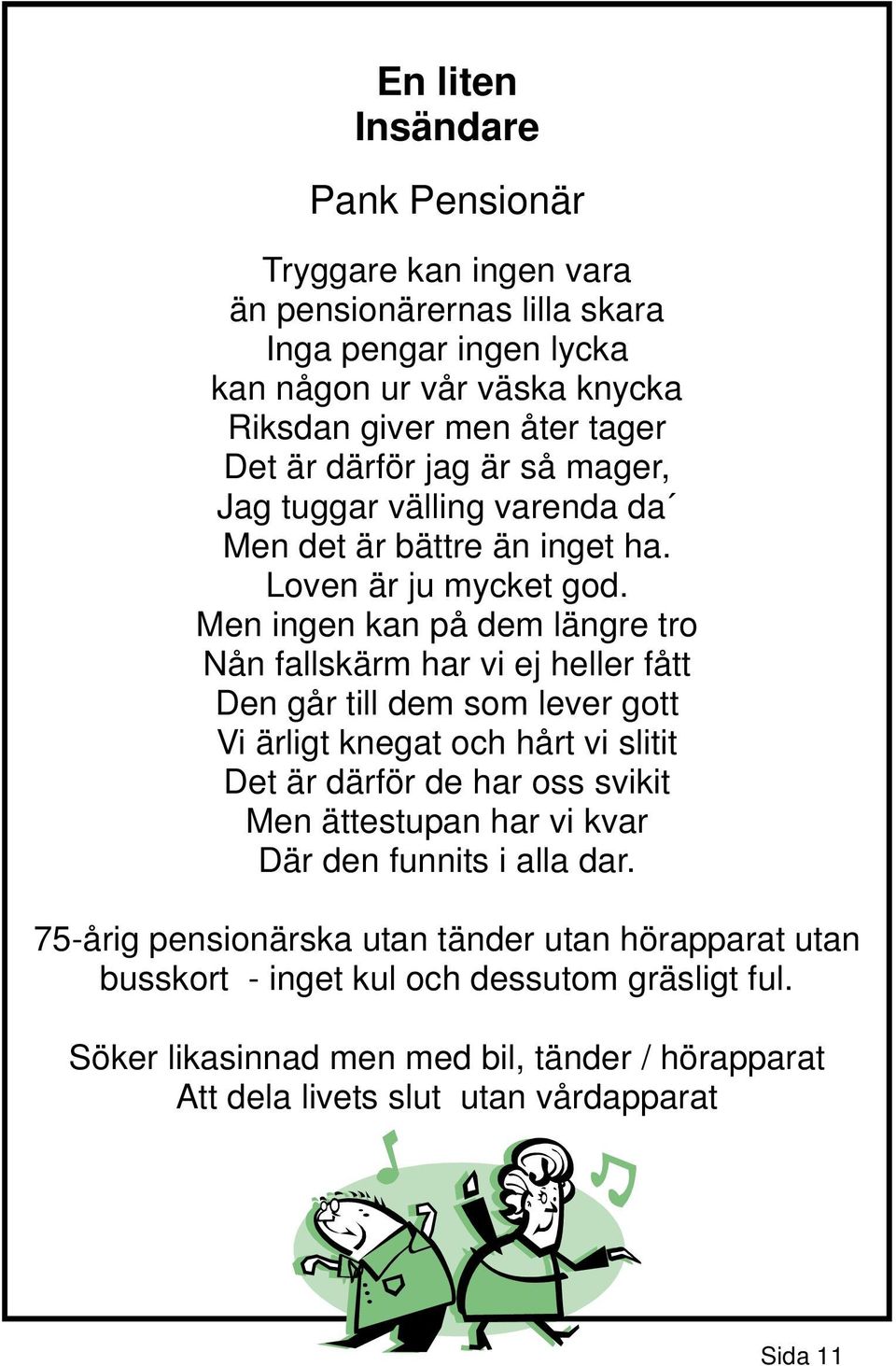 Men ingen kan på dem längre tro Nån fallskärm har vi ej heller fått Den går till dem som lever gott Vi ärligt knegat och hårt vi slitit Det är därför de har oss svikit Men