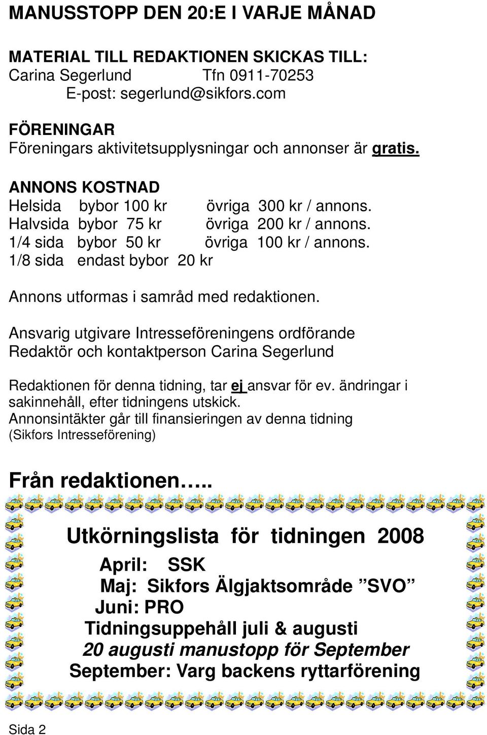 1/4 sida bybor 50 kr övriga 100 kr / annons. 1/8 sida endast bybor 20 kr Annons utformas i samråd med redaktionen.