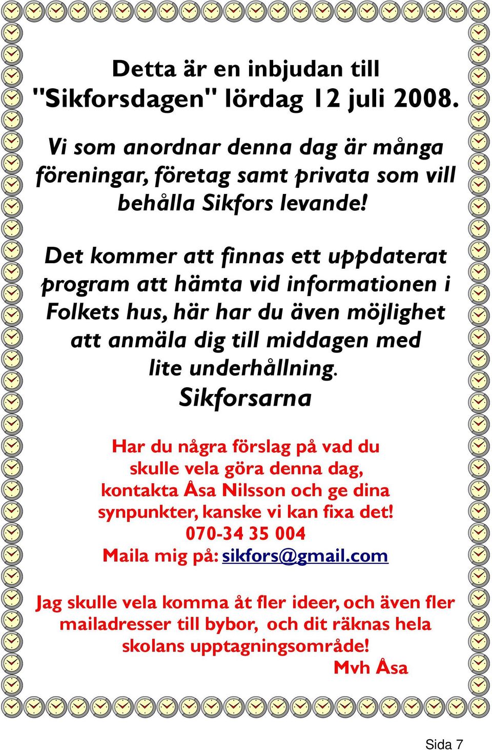 underhållning. Sikforsarna Har du några förslag på vad du skulle vela göra denna dag, kontakta Åsa Nilsson och ge dina synpunkter, kanske vi kan fixa det!