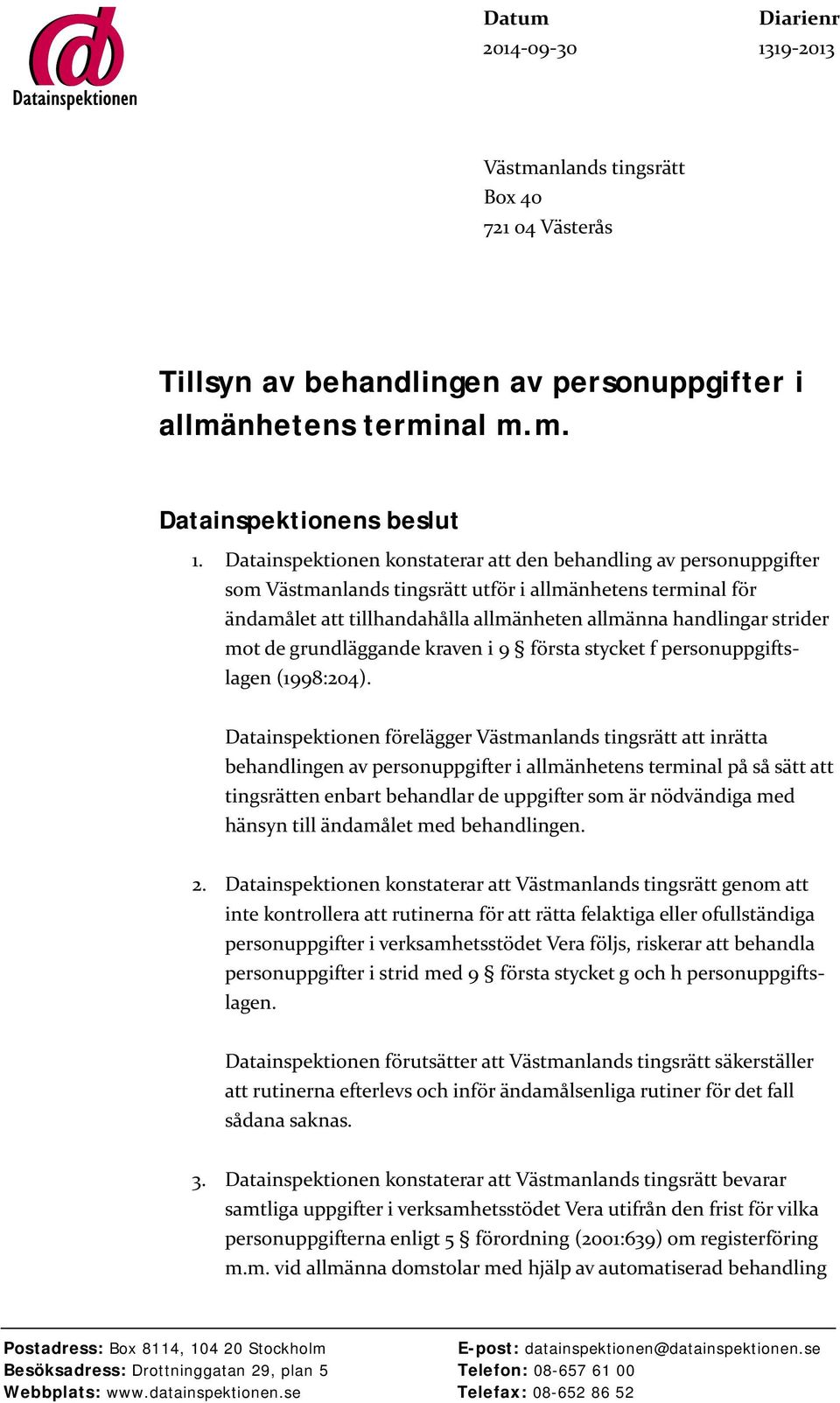 mot de grundläggande kraven i 9 första stycket f personuppgiftslagen (1998:204).