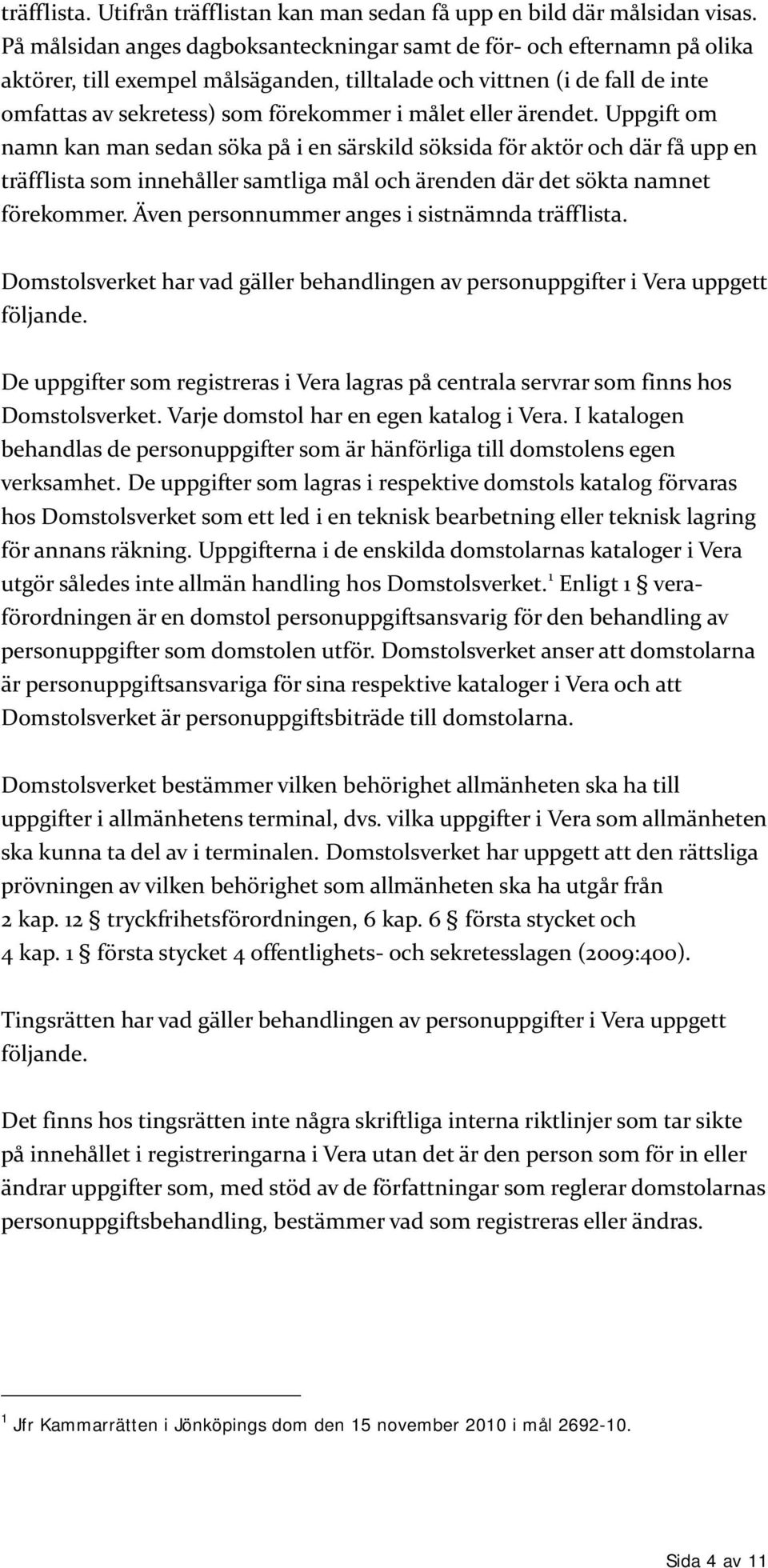 eller ärendet. Uppgift om namn kan man sedan söka på i en särskild söksida för aktör och där få upp en träfflista som innehåller samtliga mål och ärenden där det sökta namnet förekommer.