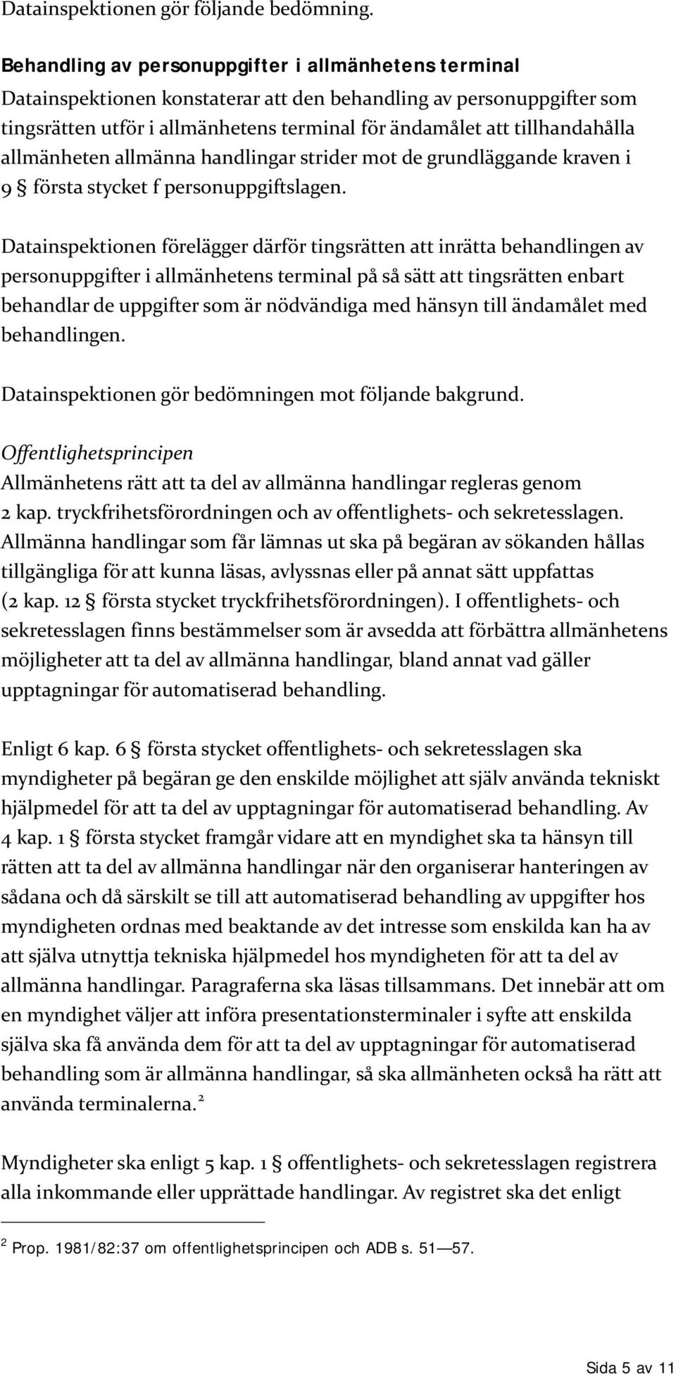 allmänheten allmänna handlingar strider mot de grundläggande kraven i 9 första stycket f personuppgiftslagen.