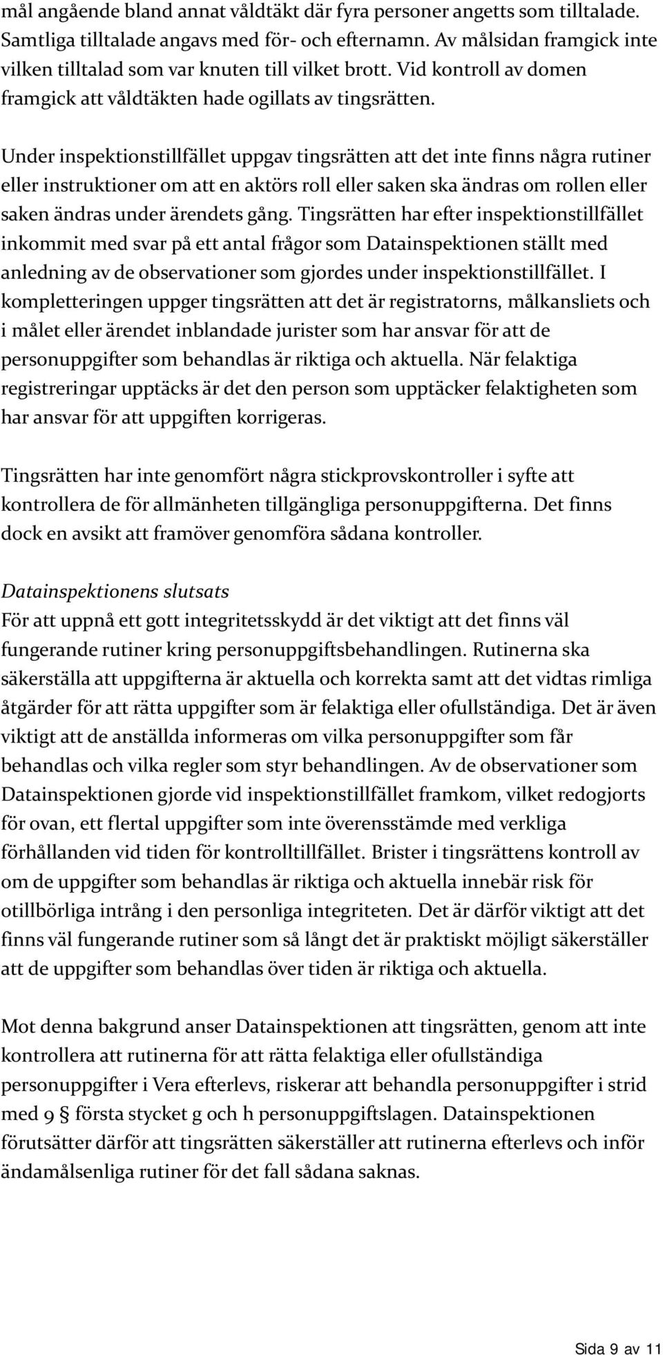 Under inspektionstillfället uppgav tingsrätten att det inte finns några rutiner eller instruktioner om att en aktörs roll eller saken ska ändras om rollen eller saken ändras under ärendets gång.