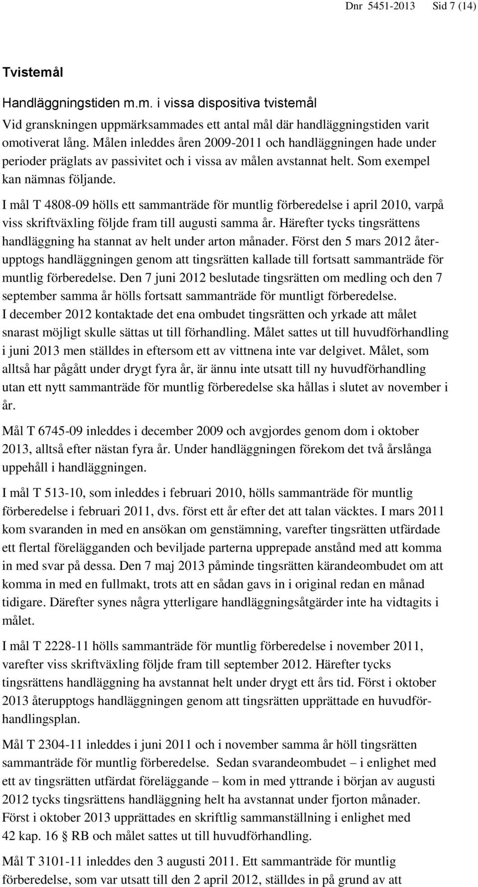 I mål T 4808-09 hölls ett sammanträde för muntlig förberedelse i april 2010, varpå viss skriftväxling följde fram till augusti samma år.