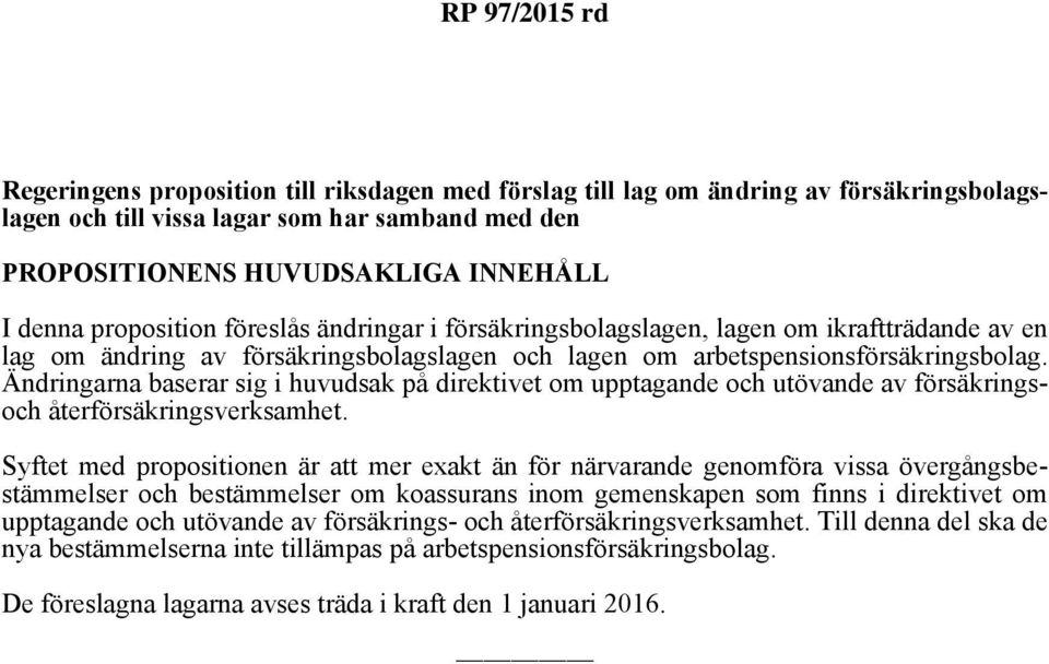 Ändringarna baserar sig i huvudsak på direktivet om upptagande och utövande av försäkringsoch återförsäkringsverksamhet.