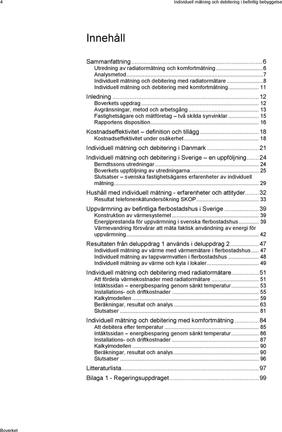 .. 13 Fastighetsägare och mätföretag två skilda synvinklar... 15 Rapportens disposition... 16 Kostnadseffektivitet definition och tillägg... 18 Kostnadseffektivitet under osäkerhet.