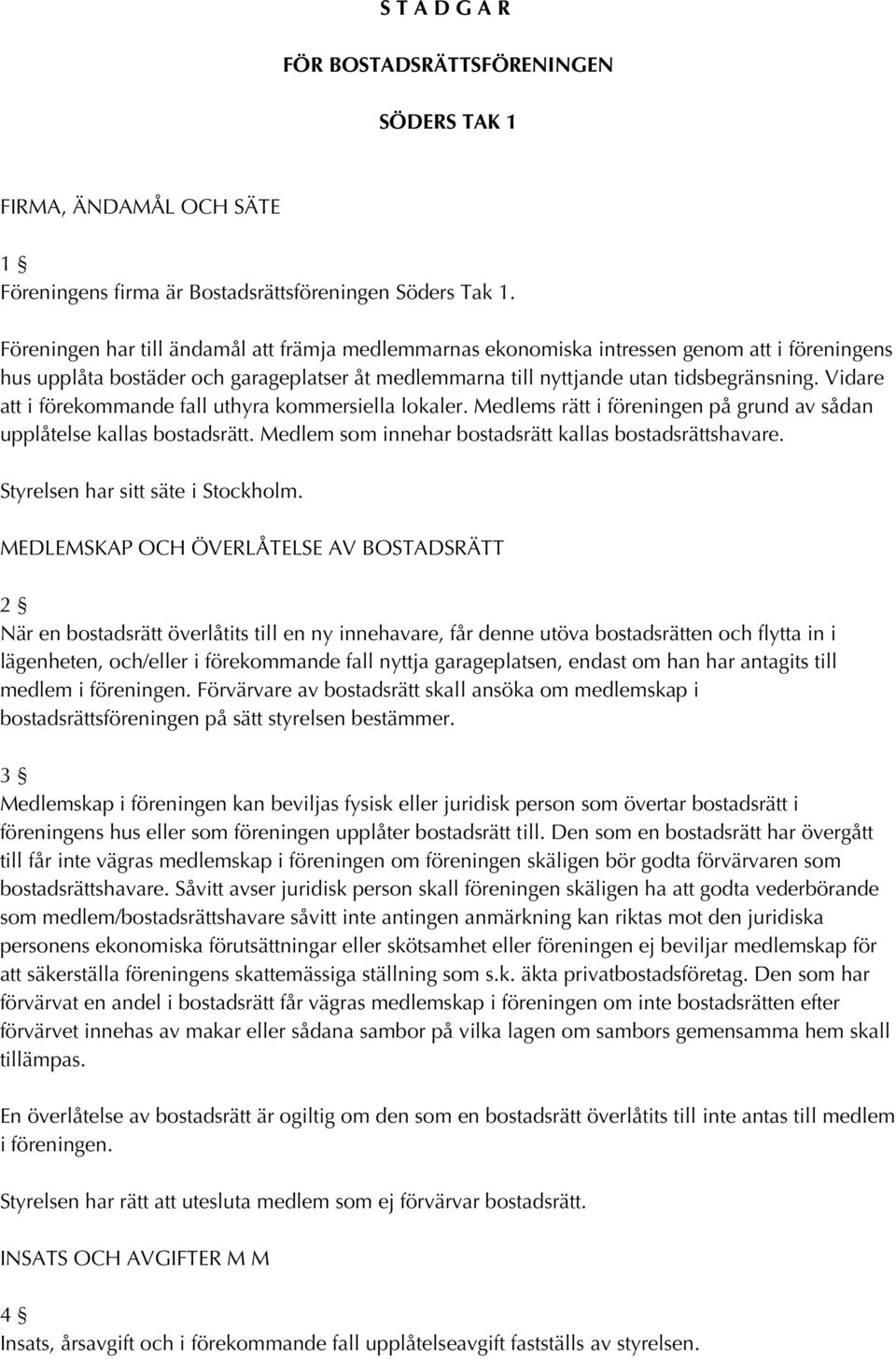 Vidare att i förekommande fall uthyra kommersiella lokaler. Medlems rätt i föreningen på grund av sådan upplåtelse kallas bostadsrätt. Medlem som innehar bostadsrätt kallas bostadsrättshavare.