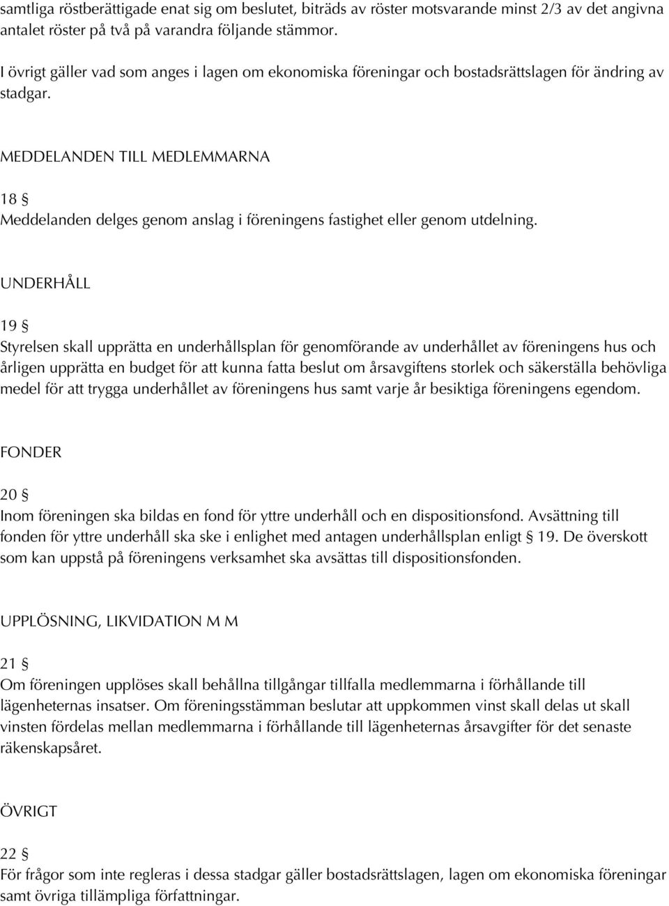 MEDDELANDEN TILL MEDLEMMARNA 18 Meddelanden delges genom anslag i föreningens fastighet eller genom utdelning.