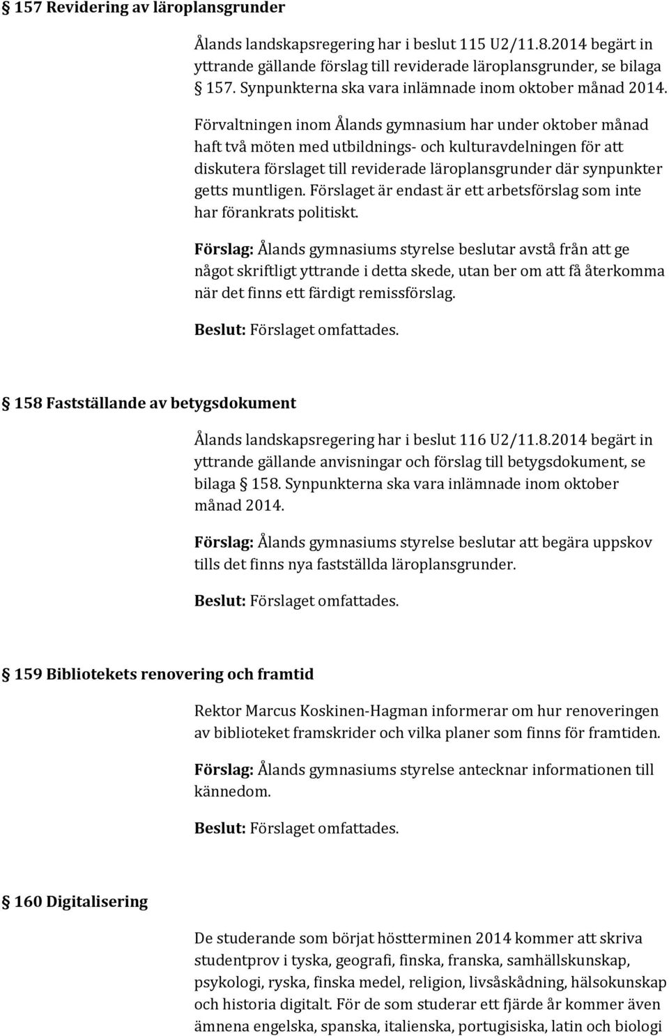 Förvaltningen inom Ålands gymnasium har under oktober månad haft två möten med utbildnings- och kulturavdelningen för att diskutera förslaget till reviderade läroplansgrunder där synpunkter getts
