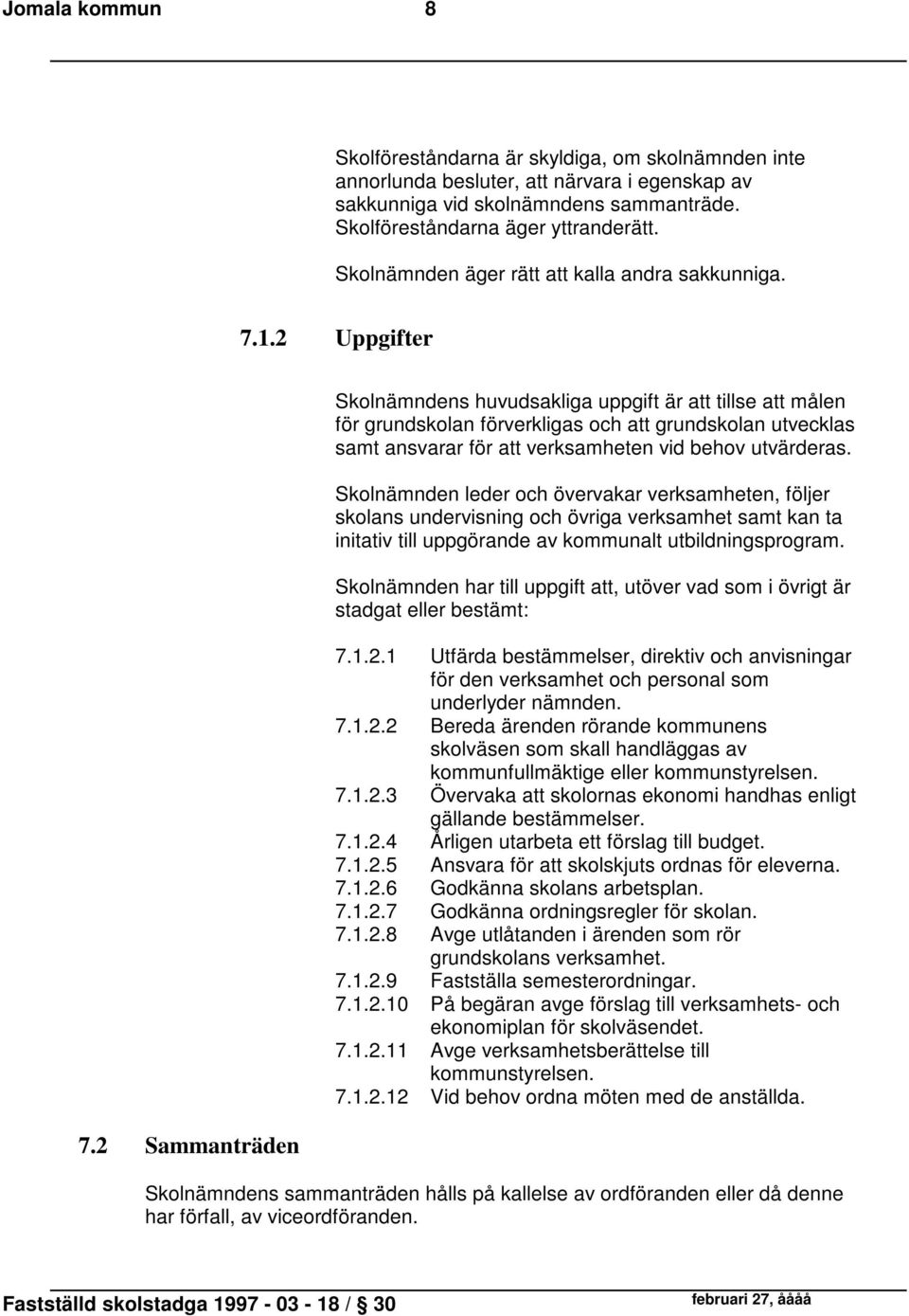 2 Sammanträden Skolnämndens huvudsakliga uppgift är att tillse att målen för grundskolan förverkligas och att grundskolan utvecklas samt ansvarar för att verksamheten vid behov utvärderas.