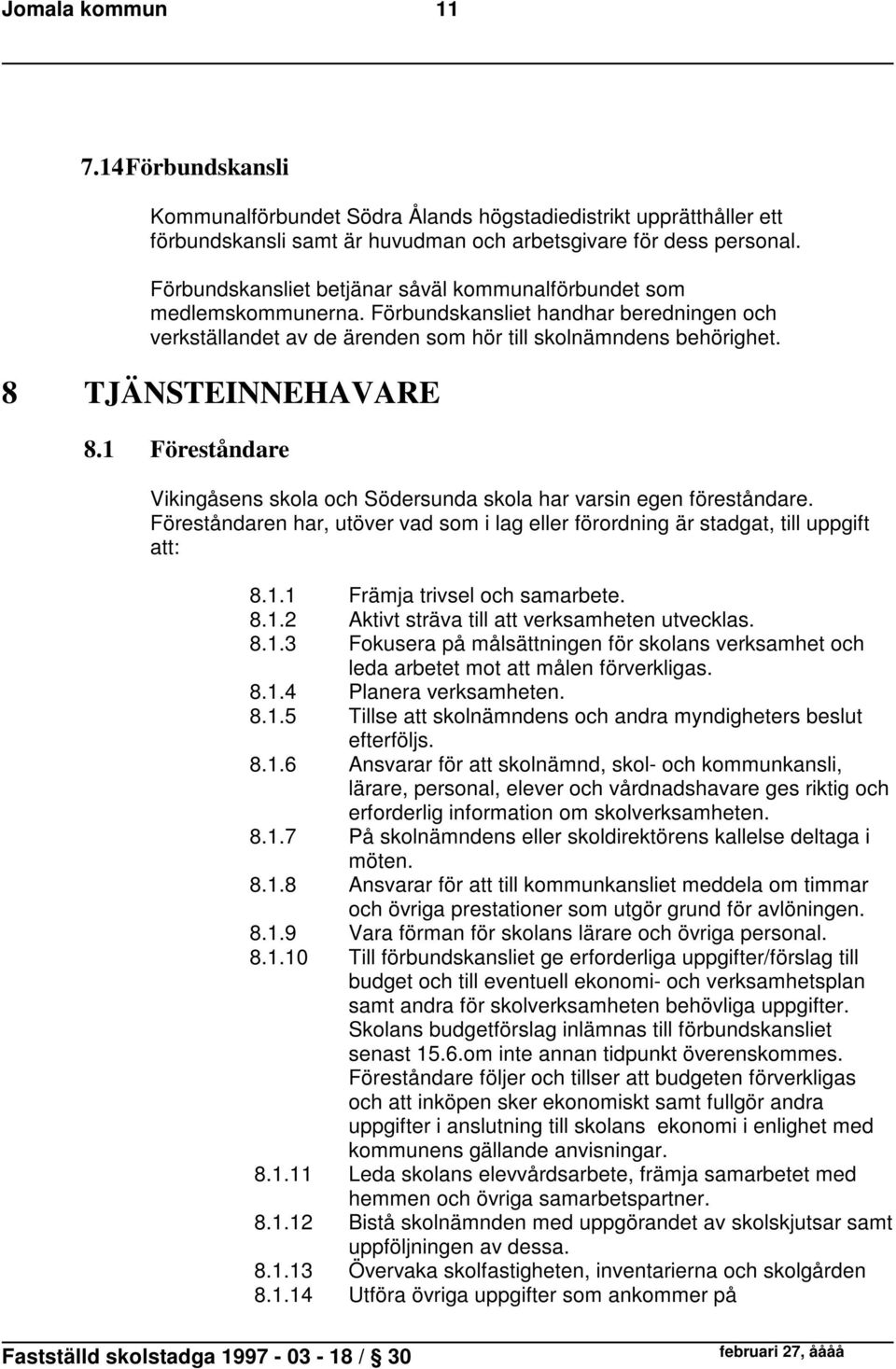 8 TJÄNSTEINNEHAVARE 8.1 Föreståndare Vikingåsens skola och Södersunda skola har varsin egen föreståndare. Föreståndaren har, utöver vad som i lag eller förordning är stadgat, till uppgift att: 8.1.1 Främja trivsel och samarbete.