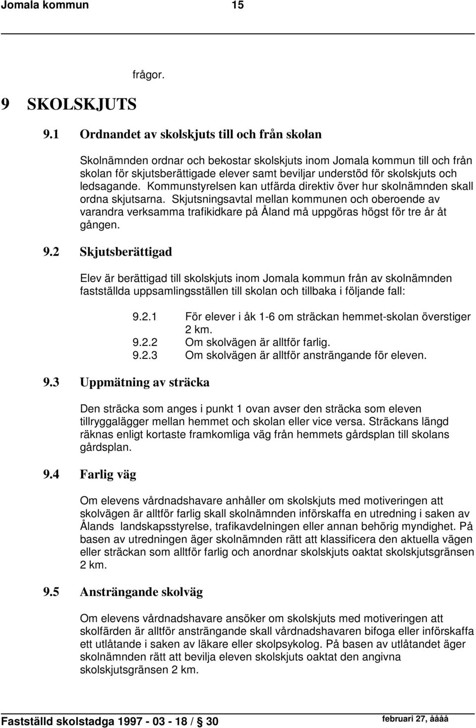 Skjutsningsavtal mellan kommunen och oberoende av varandra verksamma trafikidkare på Åland må uppgöras högst för tre år åt gången. 9.