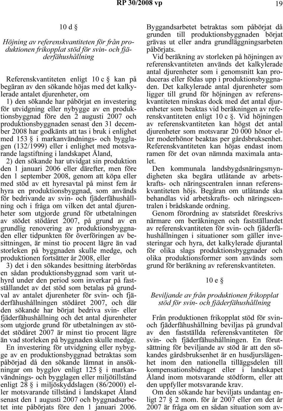 har godkänts att tas i bruk i enlighet med 153 i markanvändnings- och bygglagen (132/1999) eller i enlighet med motsvarande lagstiftning i landskapet Åland, 2) den sökande har utvidgat sin produktion