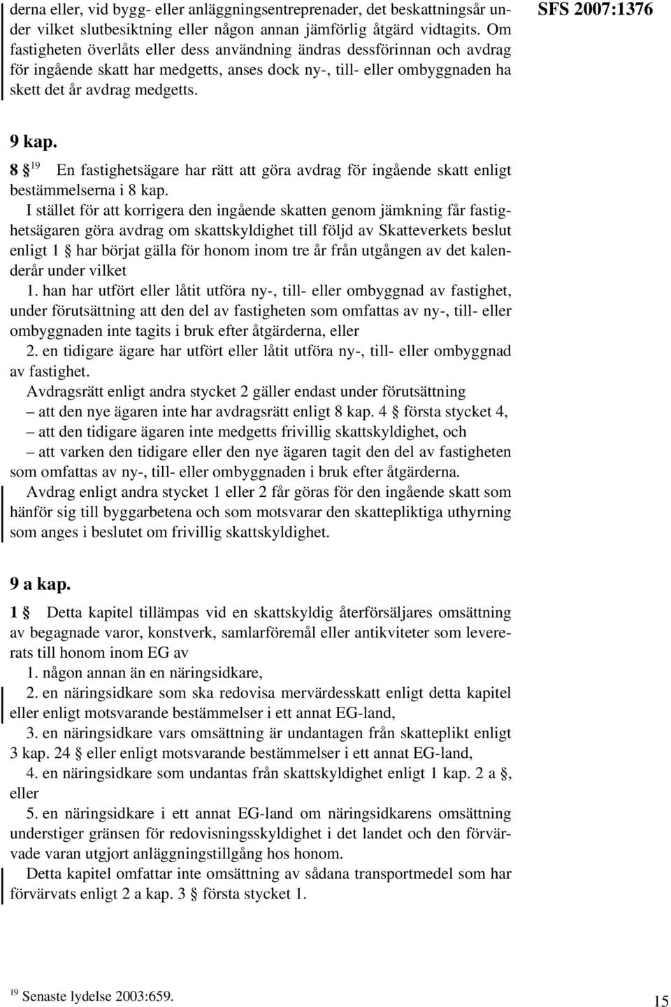 SFS 2007:1376 9 kap. 8 19 En fastighetsägare har rätt att göra avdrag för ingående skatt enligt bestämmelserna i 8 kap.