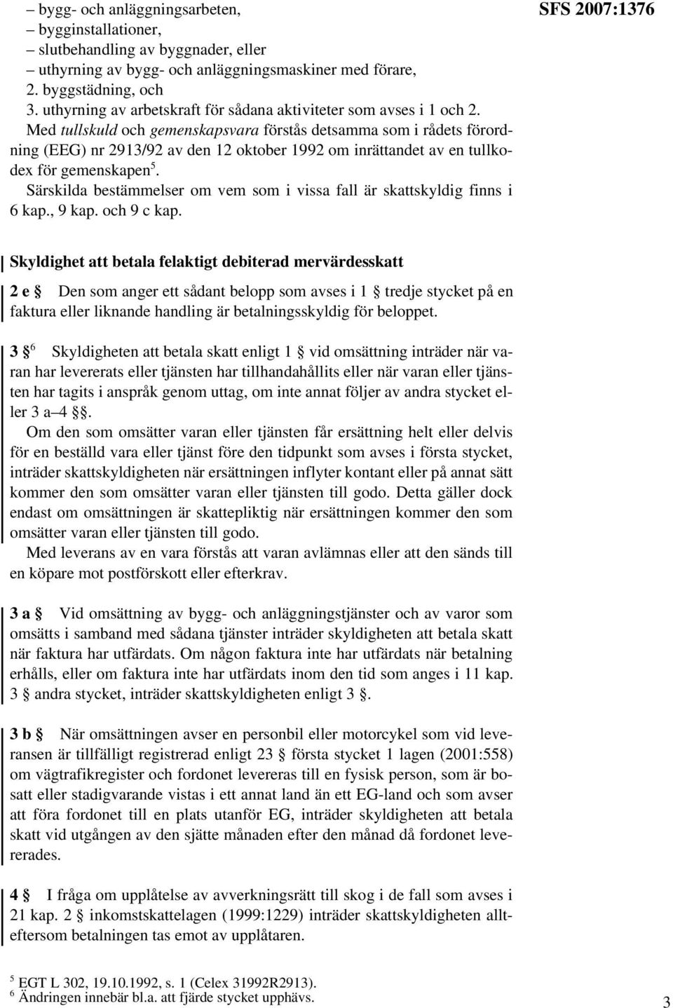 Med tullskuld och gemenskapsvara förstås detsamma som i rådets förordning (EEG) nr 2913/92 av den 12 oktober 1992 om inrättandet av en tullkodex för gemenskapen 5.