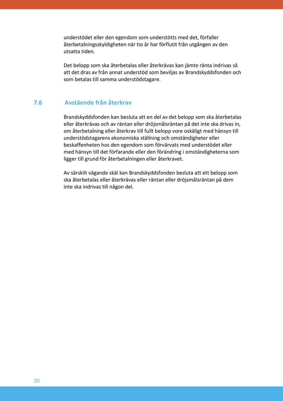 6 Avstående från återkrav Brandskyddsfonden kan besluta att en del av det belopp som ska återbetalas eller återkrävas och av räntan eller dröjsmålsräntan på det inte ska drivas in, om återbetalning