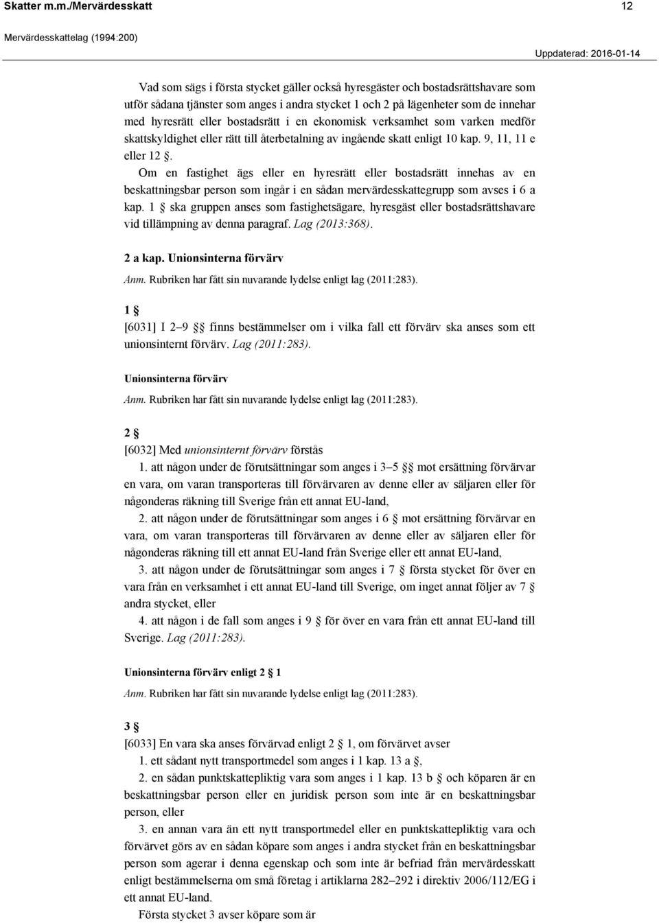 hyresrätt eller bostadsrätt i en ekonomisk verksamhet som varken medför skattskyldighet eller rätt till återbetalning av ingående skatt enligt 10 kap. 9, 11, 11 e eller 12.