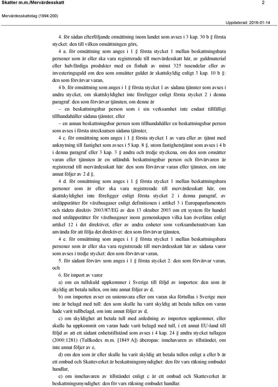 av minst 325 tusendelar eller av investeringsguld om den som omsätter guldet är skattskyldig enligt 3 kap. 10 b : den som förvärvar varan, 4 b.