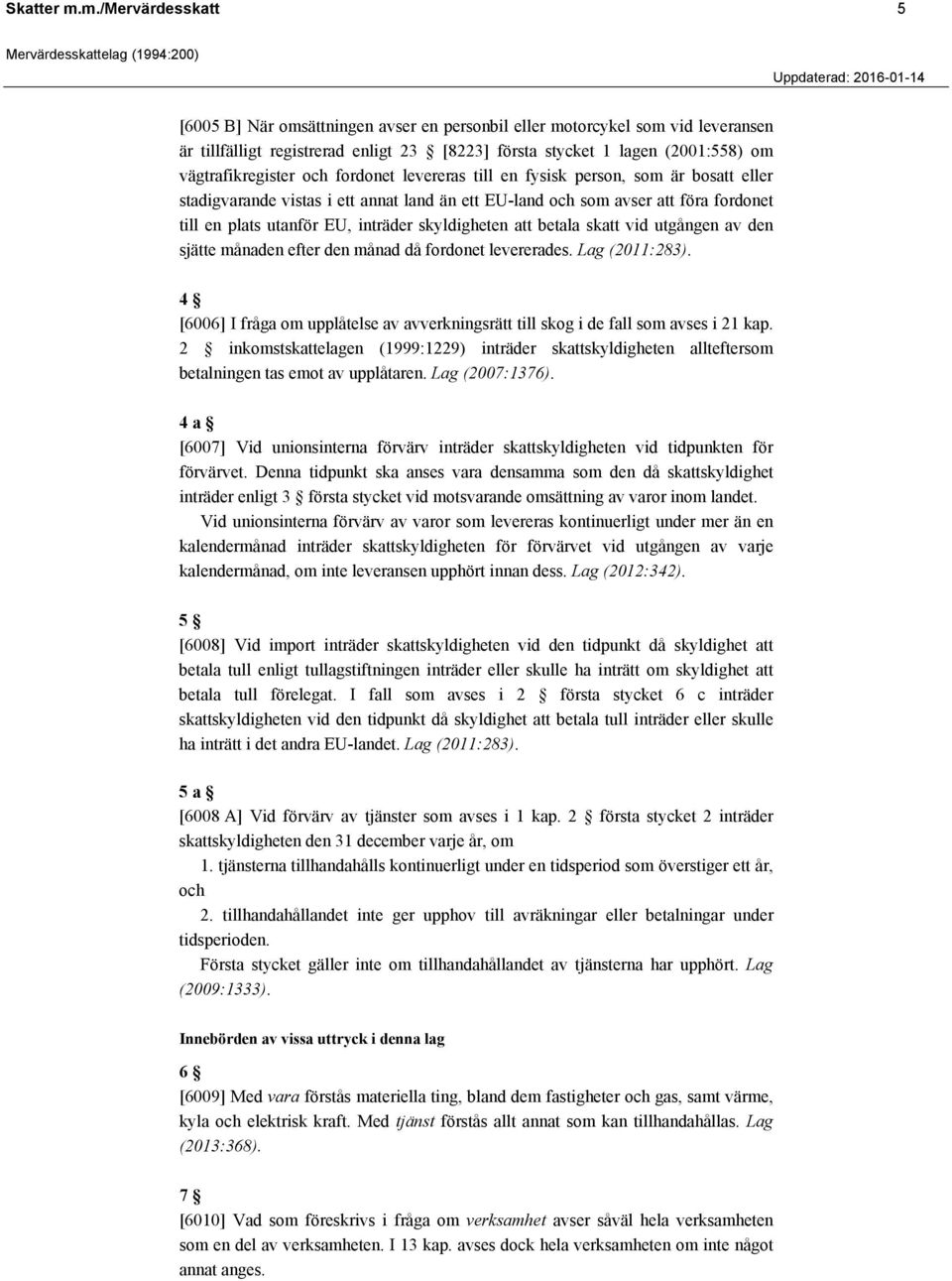 och fordonet levereras till en fysisk person, som är bosatt eller stadigvarande vistas i ett annat land än ett EU-land och som avser att föra fordonet till en plats utanför EU, inträder skyldigheten