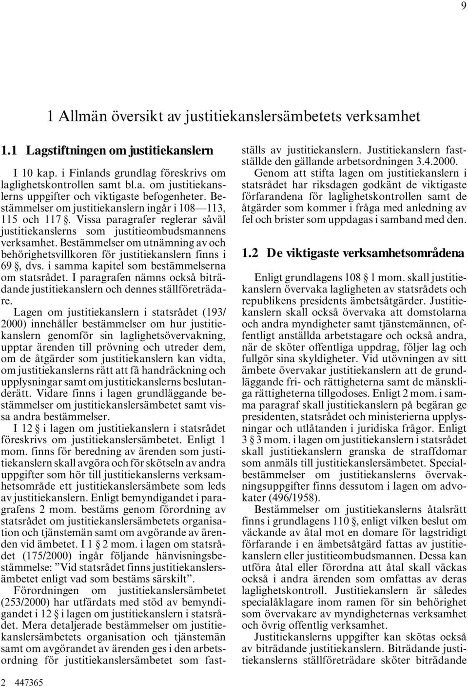 Bestämmelser om utnämning av och behörighetsvillkoren för justitiekanslern finns i 69, dvs. i samma kapitel som bestämmelserna om statsrådet.