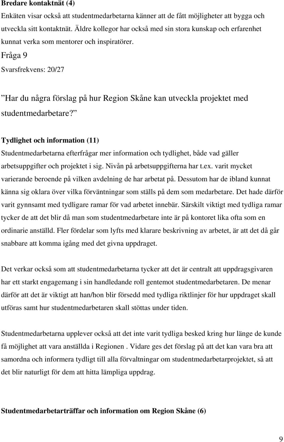 Fråga 9 Svarsfrekvens: 2/27 Har du några förslag på hur Region Skåne kan utveckla projektet med studentmedarbetare?