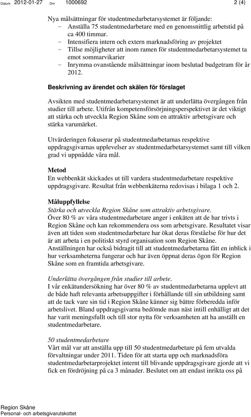 budgetram för år 22. Beskrivning av ärendet och skälen för förslaget Avsikten med studentmedarbetarsystemet är att underlätta övergången från studier till arbete.