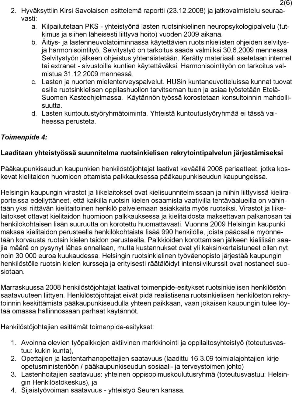 Äitiys- ja lastenneuvolatoiminnassa käytettävien ruotsinkielisten ohjeiden selvitysja harmonisointityö. Selvitystyö on tarkoitus saada valmiiksi 30.6.2009 mennessä.