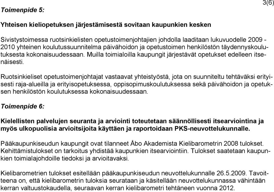 Ruotsinkieliset opetustoimenjohtajat vastaavat yhteistyöstä, jota on suunniteltu tehtäväksi erityisesti raja-alueilla ja erityisopetuksessa, oppisopimuskoulutuksessa sekä päivähoidon ja opetuksen