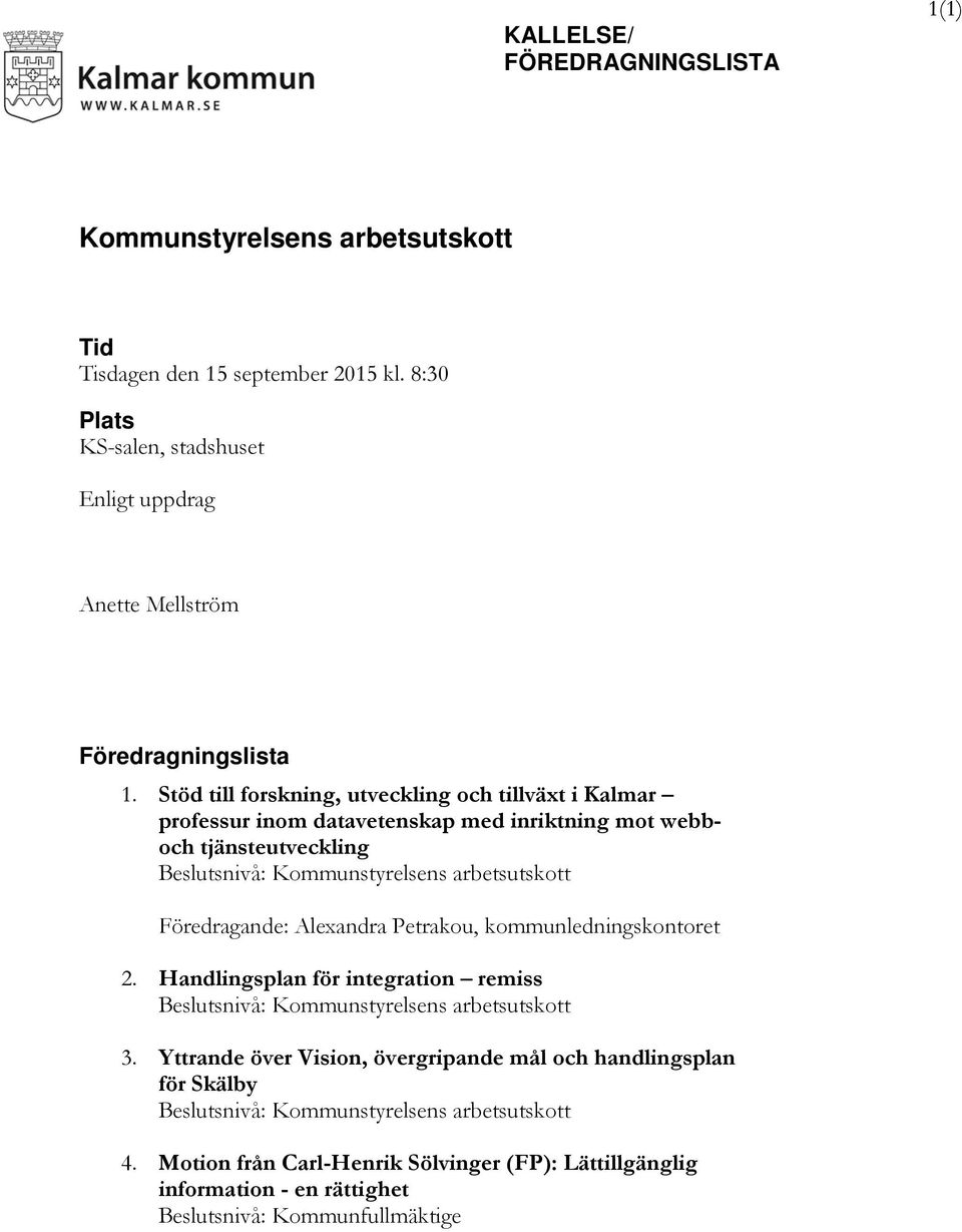 Stöd till forskning, utveckling och tillväxt i Kalmar professur inom datavetenskap med inriktning mot webboch tjänsteutveckling Beslutsnivå: Kommunstyrelsens arbetsutskott