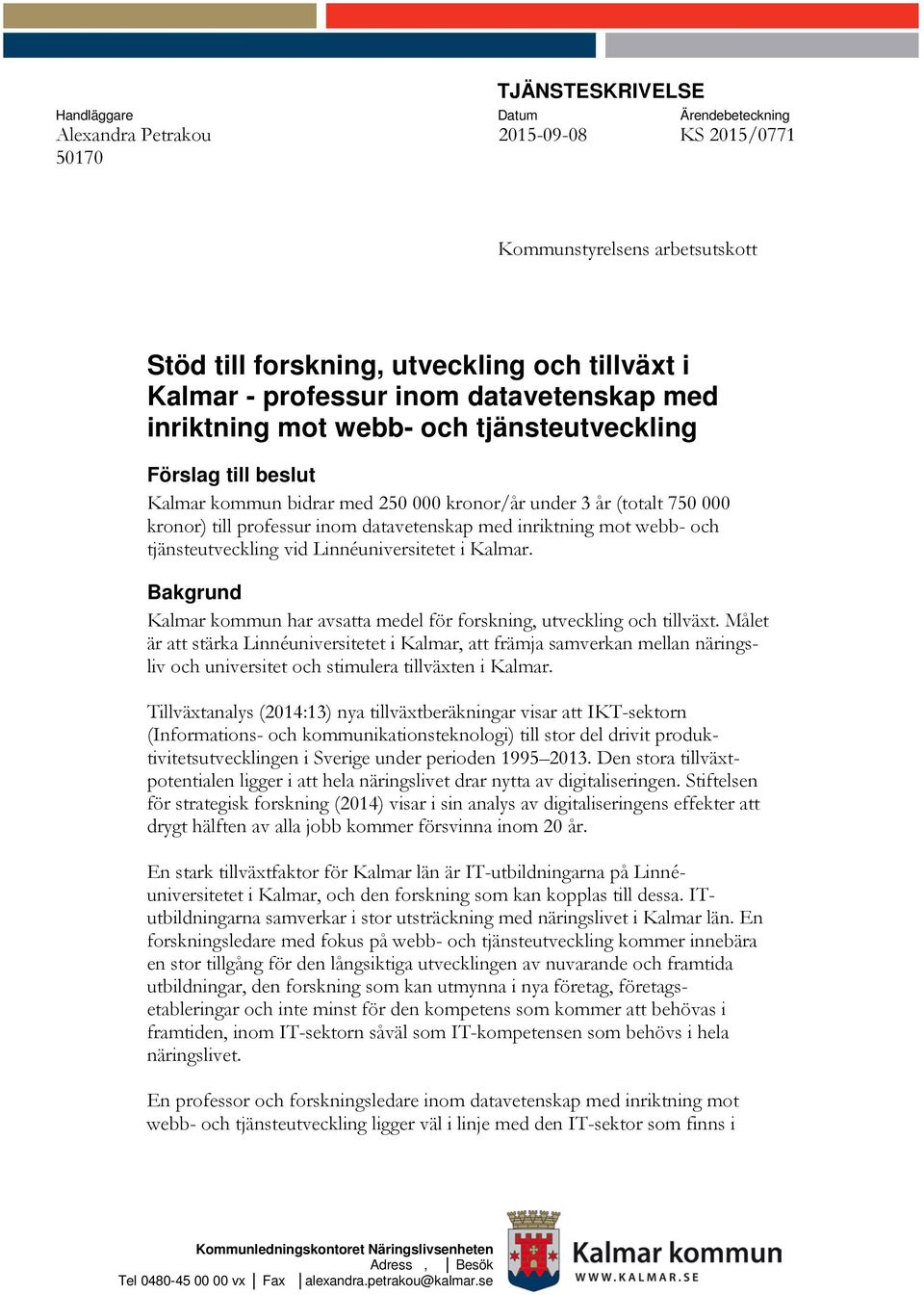 med inriktning mot webb- och tjänsteutveckling vid Linnéuniversitetet i Kalmar. Bakgrund Kalmar kommun har avsatta medel för forskning, utveckling och tillväxt.