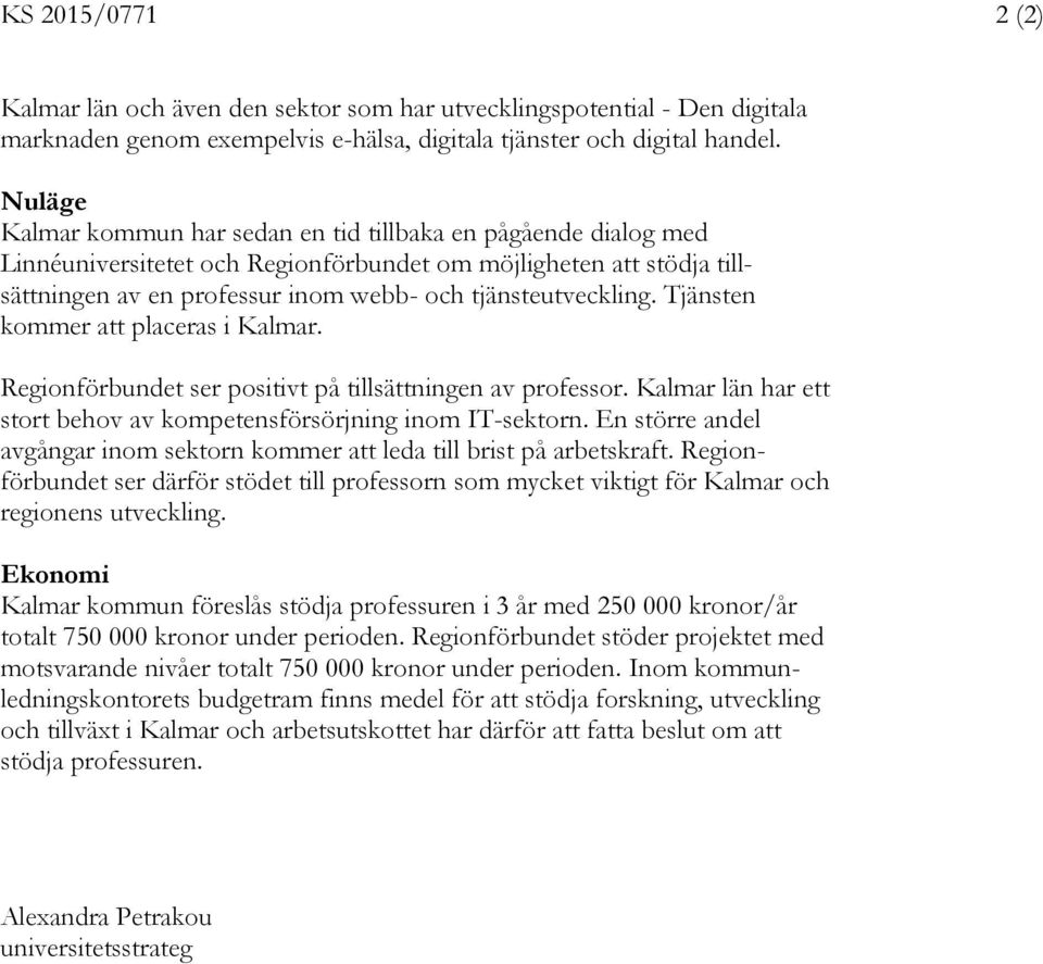 Tjänsten kommer att placeras i Kalmar. Regionförbundet ser positivt på tillsättningen av professor. Kalmar län har ett stort behov av kompetensförsörjning inom IT-sektorn.
