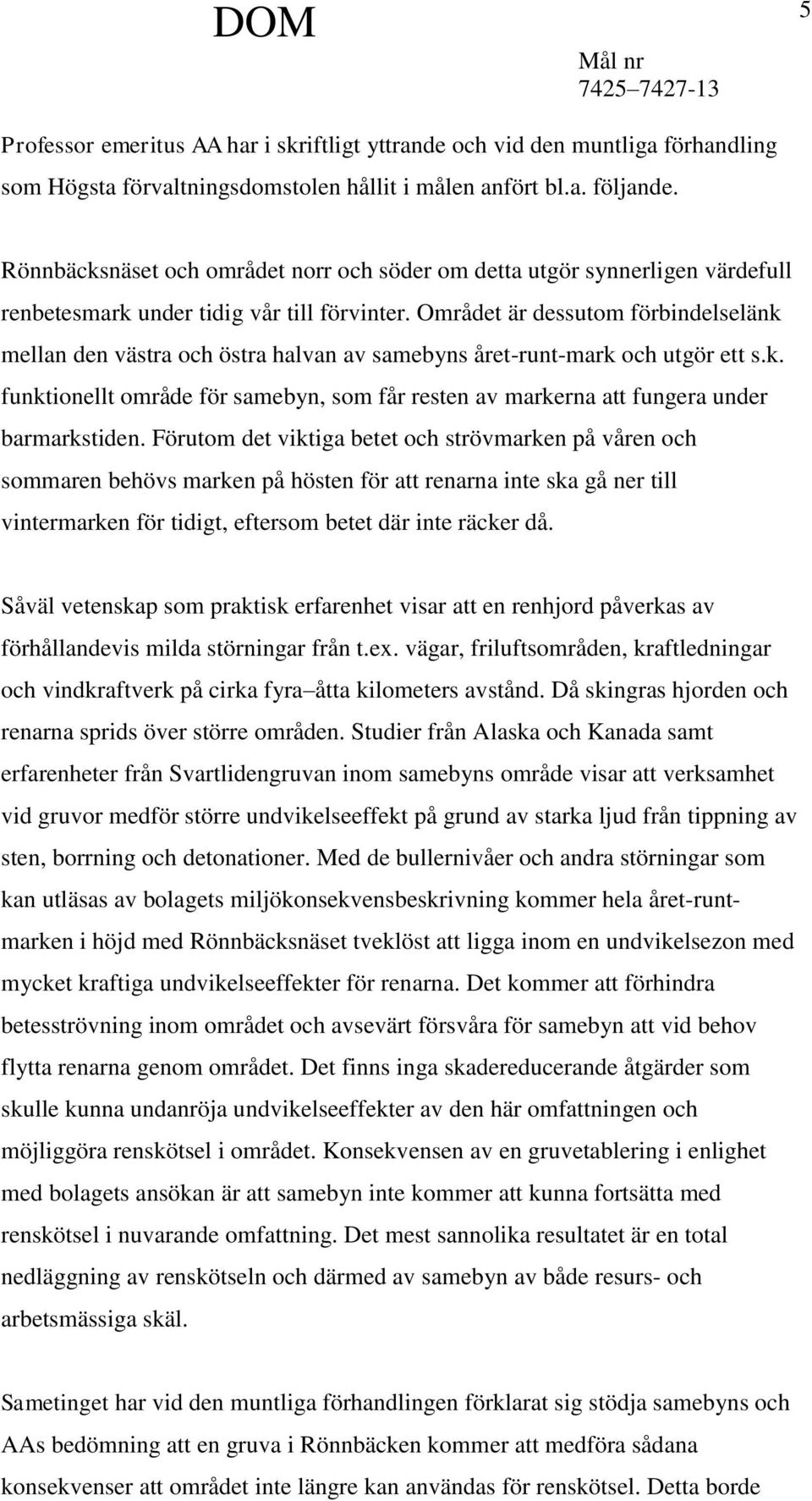 Området är dessutom förbindelselänk mellan den västra och östra halvan av samebyns året-runt-mark och utgör ett s.k. funktionellt område för samebyn, som får resten av markerna att fungera under barmarkstiden.