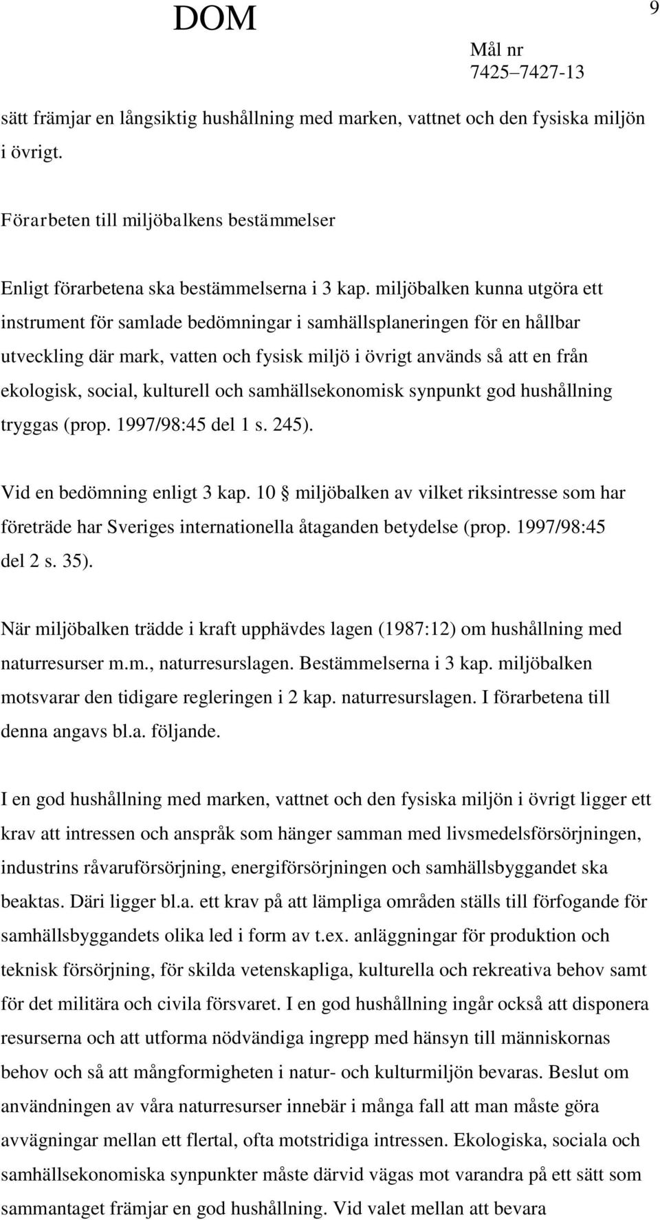 kulturell och samhällsekonomisk synpunkt god hushållning tryggas (prop. 1997/98:45 del 1 s. 245). Vid en bedömning enligt 3 kap.