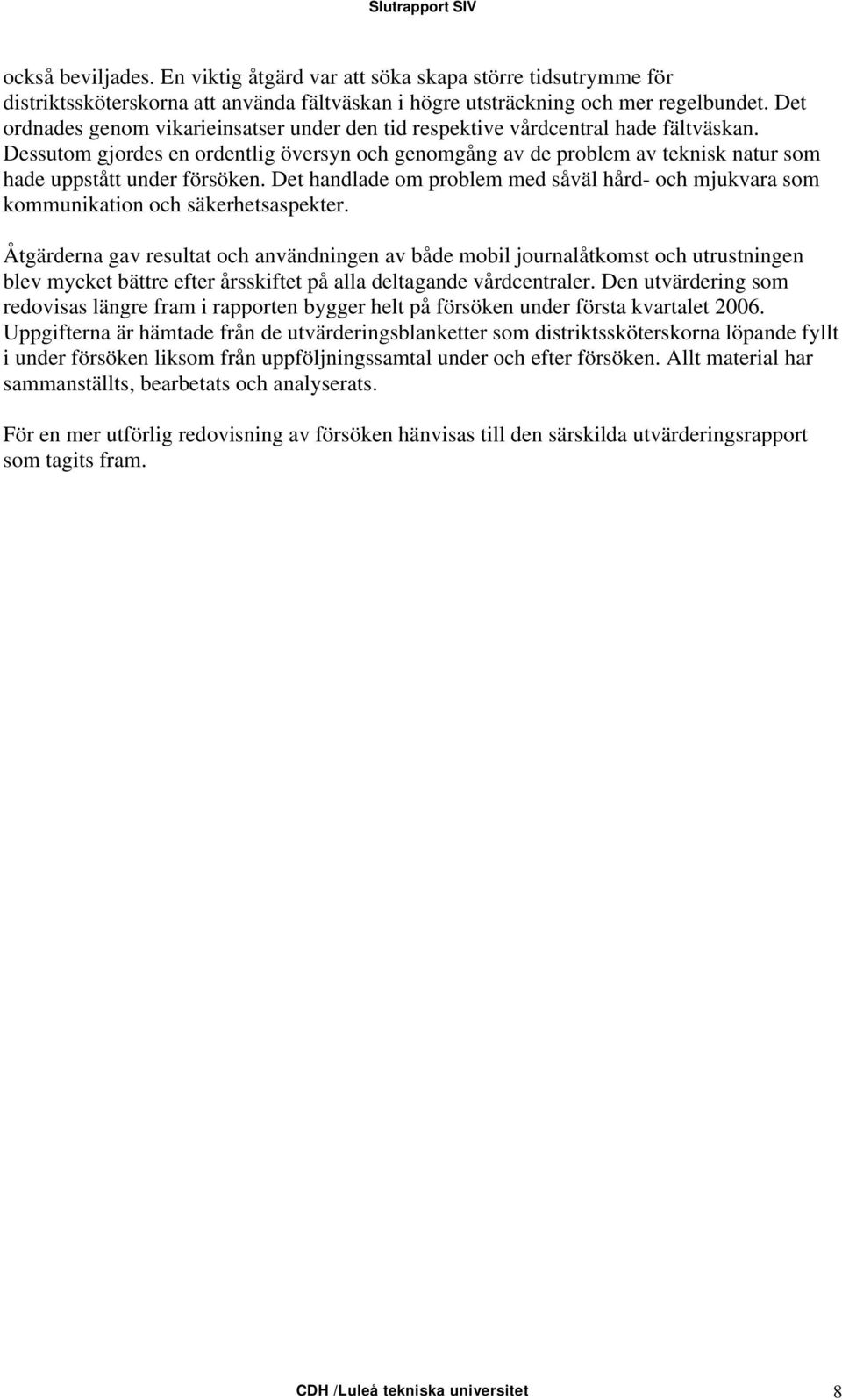 Dessutom gjordes en ordentlig översyn och genomgång av de problem av teknisk natur som hade uppstått under försöken.