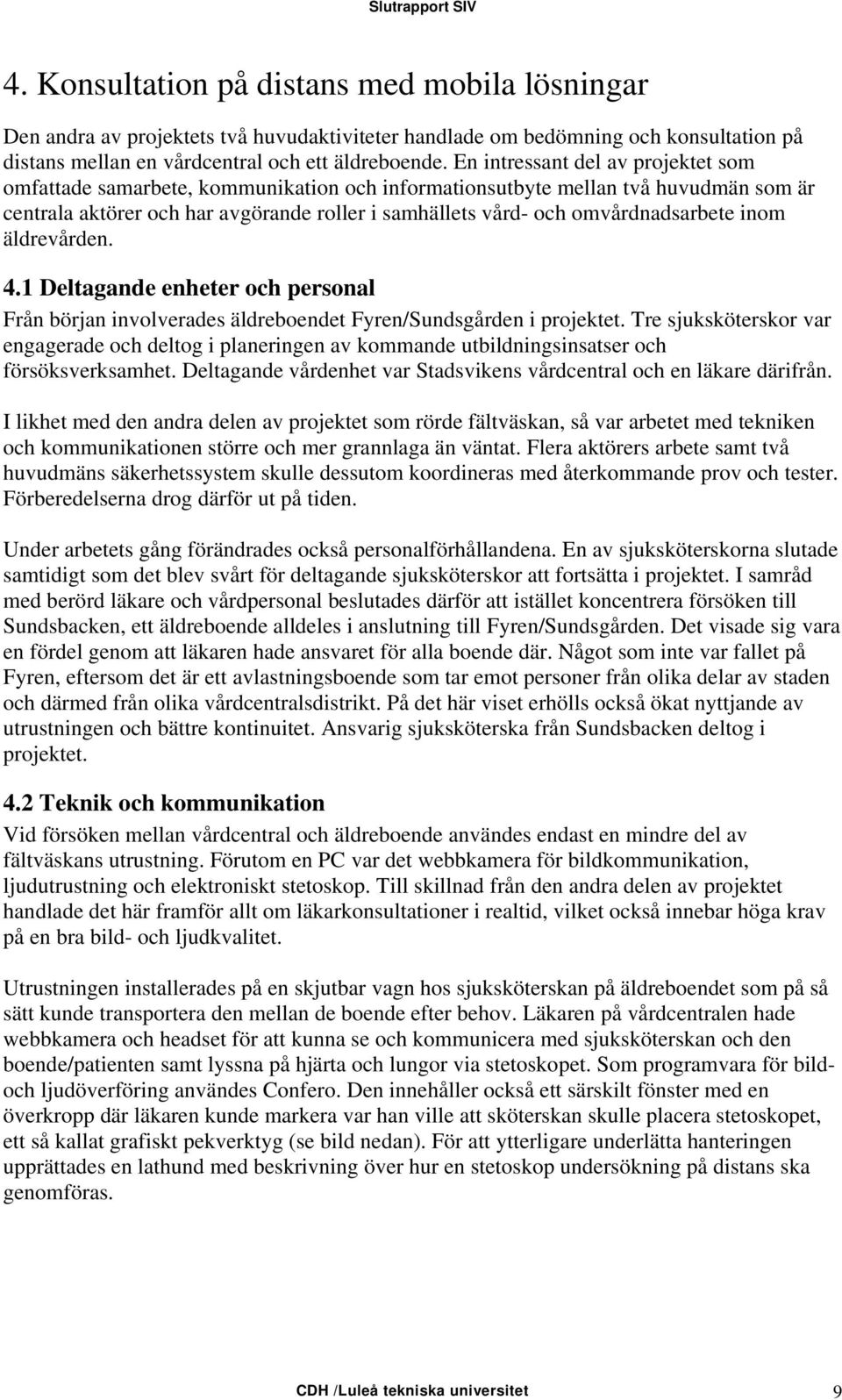 omvårdnadsarbete inom äldrevården. 4.1 Deltagande enheter och personal Från början involverades äldreboendet Fyren/Sundsgården i projektet.