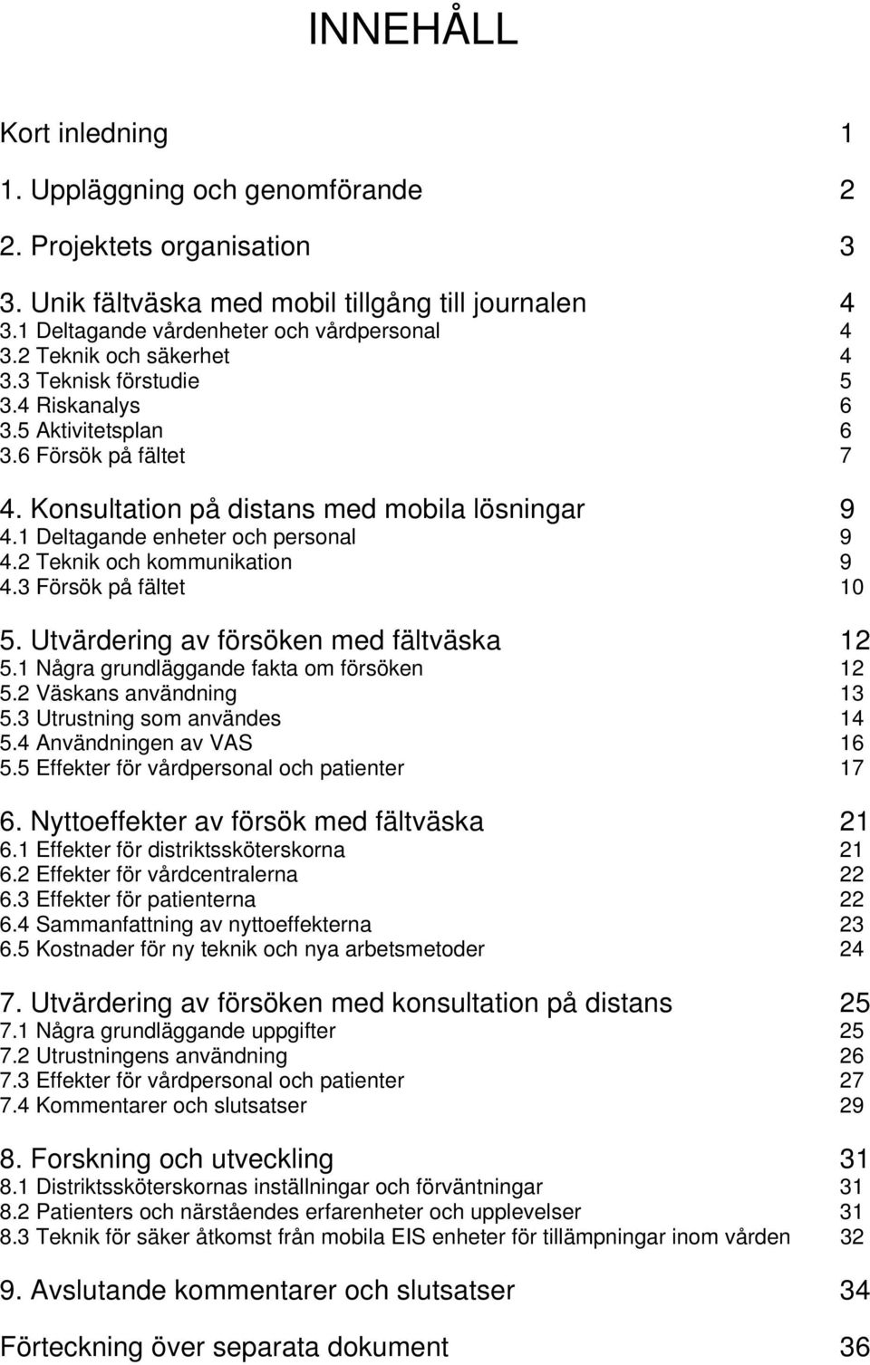 2 Teknik och kommunikation 9 4.3 Försök på fältet 10 5. Utvärdering av försöken med fältväska 12 5.1 Några grundläggande fakta om försöken 12 5.2 Väskans användning 13 5.