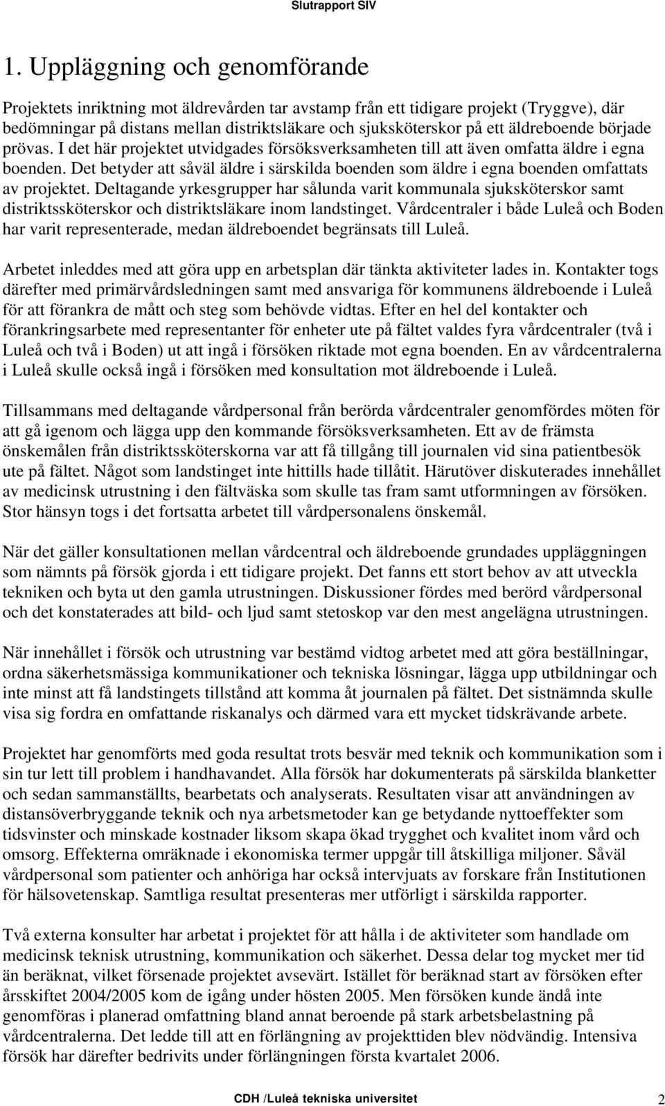 Det betyder att såväl äldre i särskilda boenden som äldre i egna boenden omfattats av projektet.