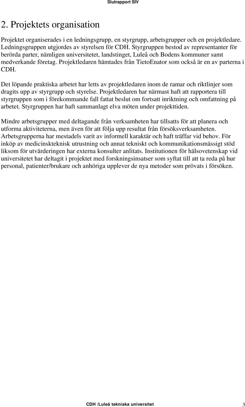 Projektledaren hämtades från TietoEnator som också är en av parterna i CDH.