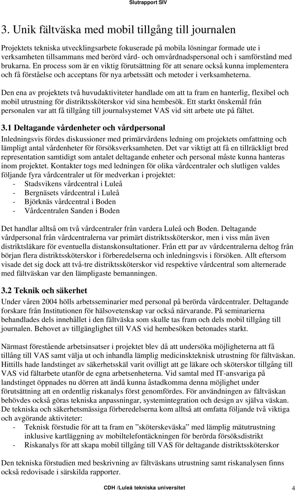 Den ena av projektets två huvudaktiviteter handlade om att ta fram en hanterlig, flexibel och mobil utrustning för distriktssköterskor vid sina hembesök.