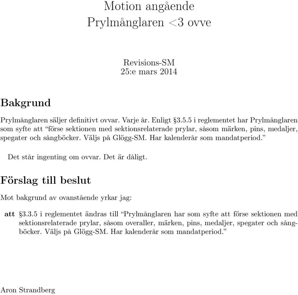 5 i reglementet har Prylmånglaren som syfte att förse sektionen med sektionsrelaterade prylar, såsom märken, pins, medaljer, spegater och sångböcker. Väljs på Glögg-SM.