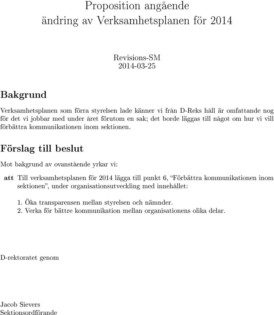 Förslag till beslut Mot bakgrund av ovanstående yrkar vi: att Till verksamhetsplanen för 2014 lägga till punkt 6, Förbättra kommunikationen inom sektionen, under