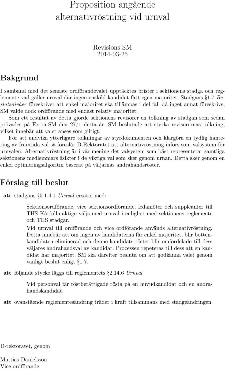 7 Beslutsnivåer föreskriver att enkel majoritet ska tillämpas i del fall då inget annat föreskrivs; SM valde dock ordförande med endast relativ majoritet.