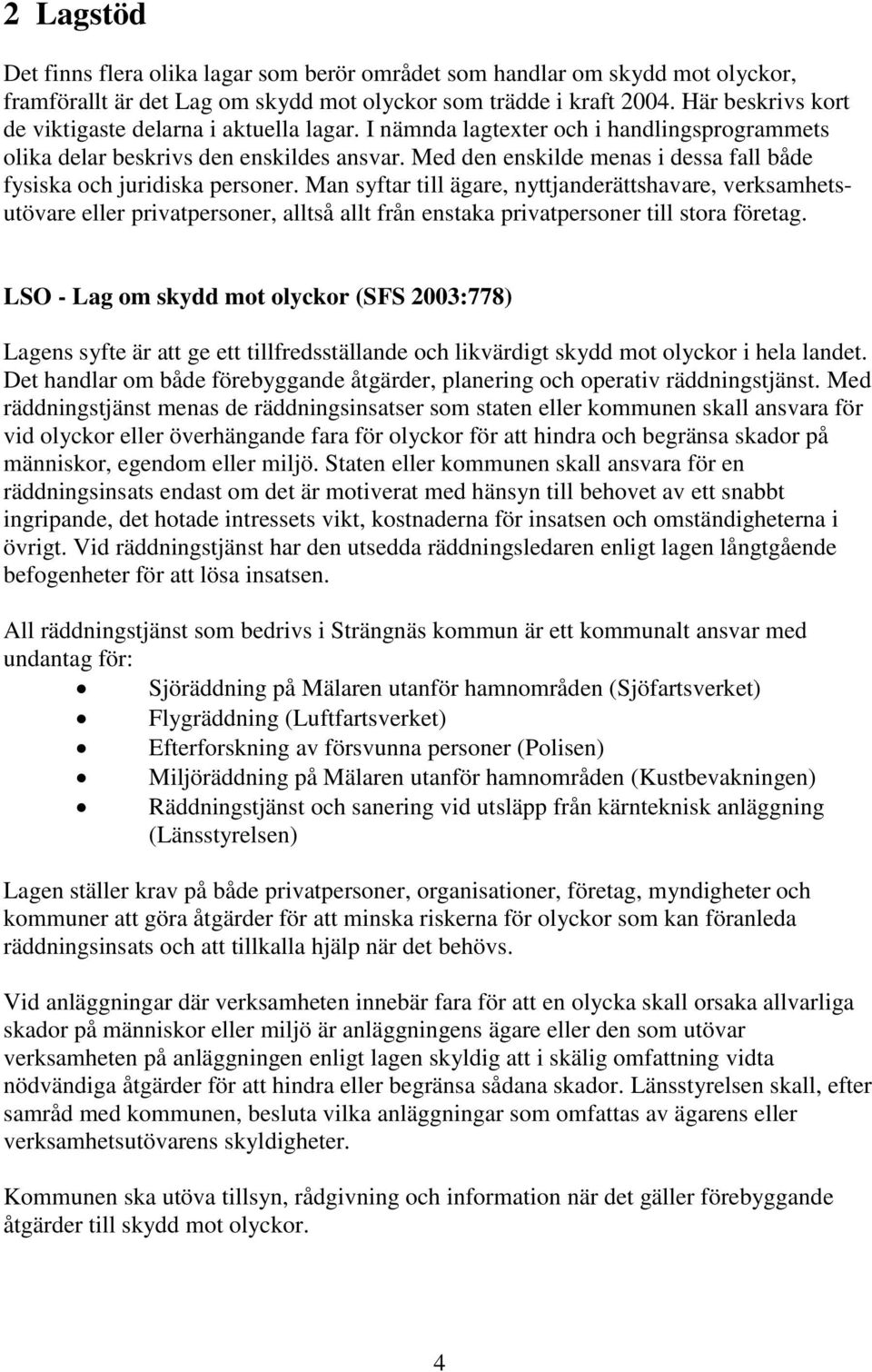 Med den enskilde menas i dessa fall både fysiska och juridiska personer.