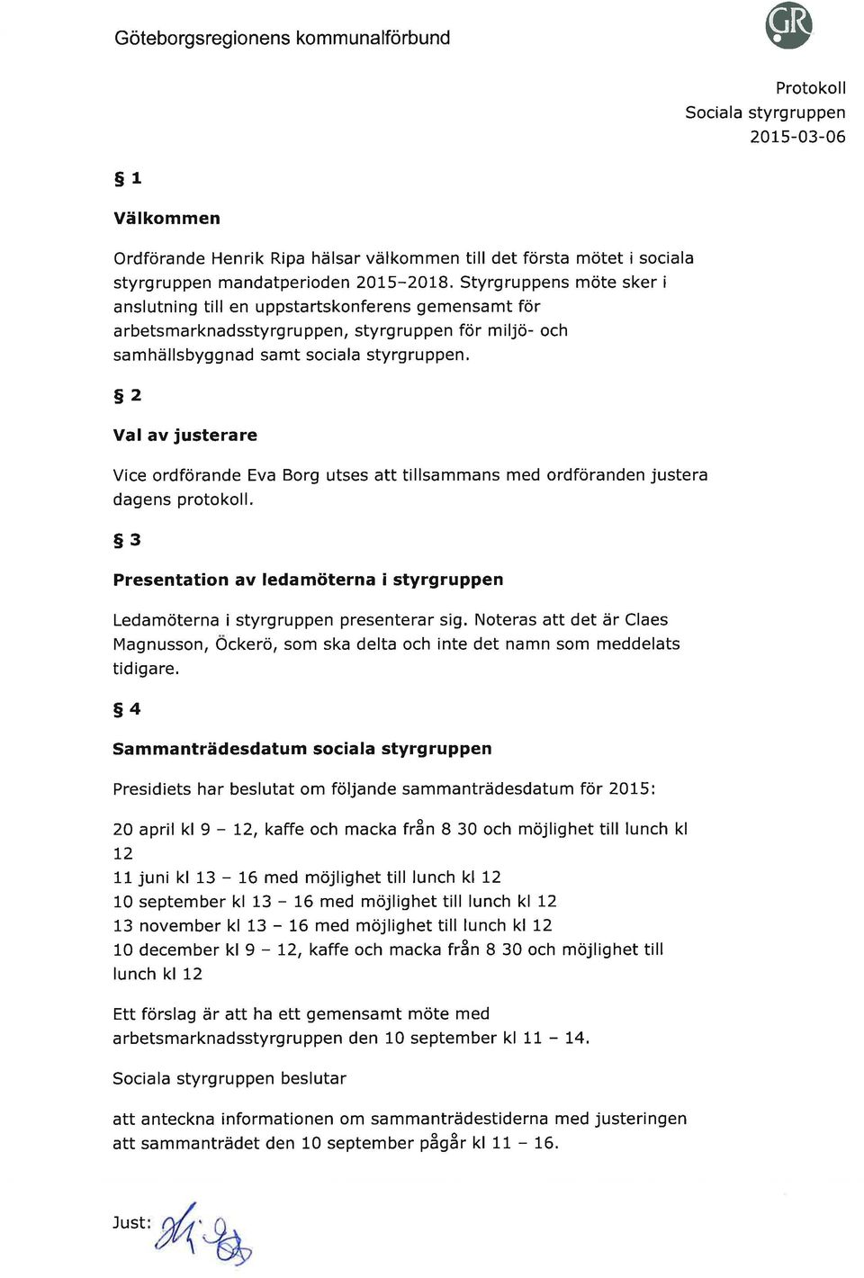 ordförande Eva Borg utses att tillsammans med ordföranden justera dagens protokoll. s3 Presentation av ledamöterna i styrgruppen Ledamöterna i styrgruppen presenterar sig.